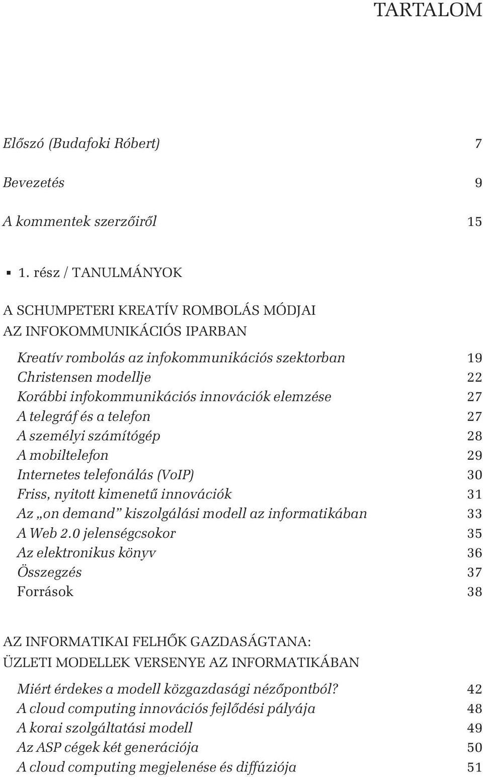 elemzése 27 A telegráf és a telefon 27 A személyi számítógép 28 A mobiltelefon 29 Internetes telefonálás (VoIP) 30 Friss, nyitott kimenetû innovációk 31 Az on demand kiszolgálási modell az