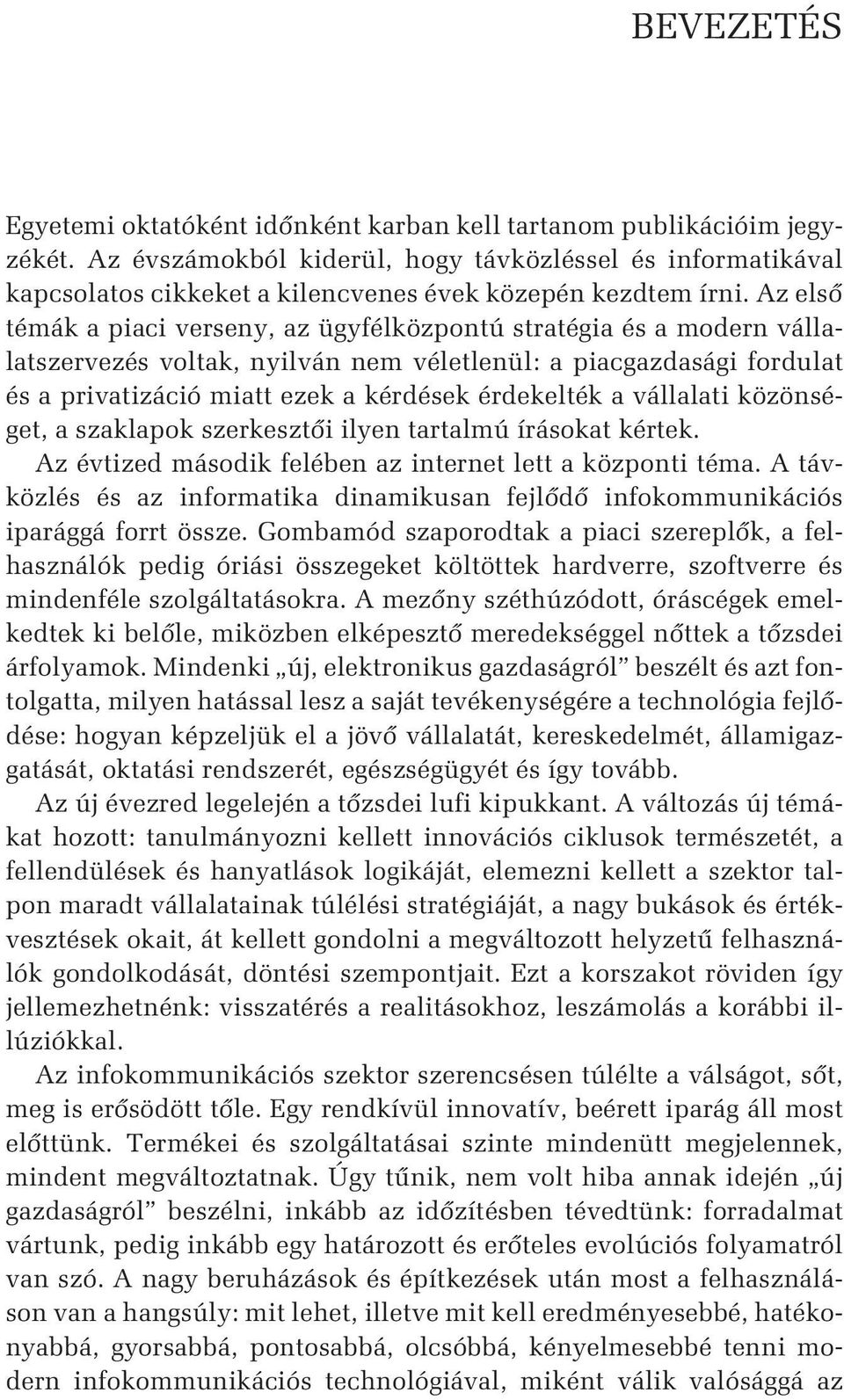 Az elsõ témák a piaci verseny, az ügyfélközpontú stratégia és a modern vállalatszervezés voltak, nyilván nem véletlenül: a piacgazdasági fordulat és a privatizáció miatt ezek a kérdések érdekelték a