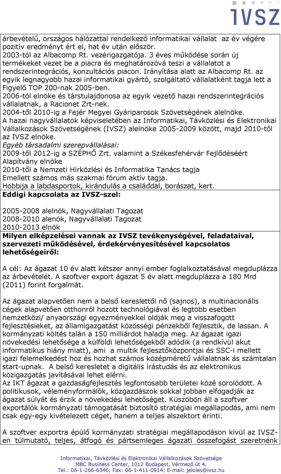 az egyik legnagyobb hazai informatikai gyártó, szolgáltató vállalatként tagja lett a Figyelő TOP 200-nak 2005-ben.