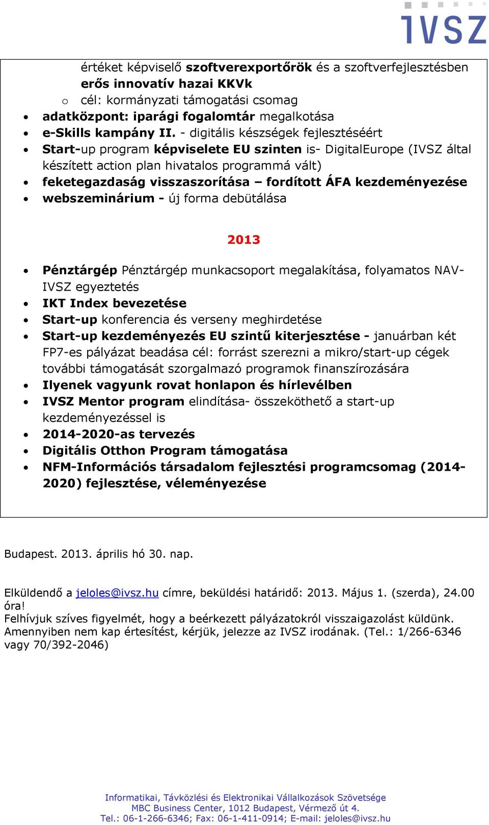 kezdeményezése webszeminárium - új forma debütálása 2013 Pénztárgép Pénztárgép munkacsoport megalakítása, folyamatos NAV- IVSZ egyeztetés IKT Index bevezetése Start-up konferencia és verseny