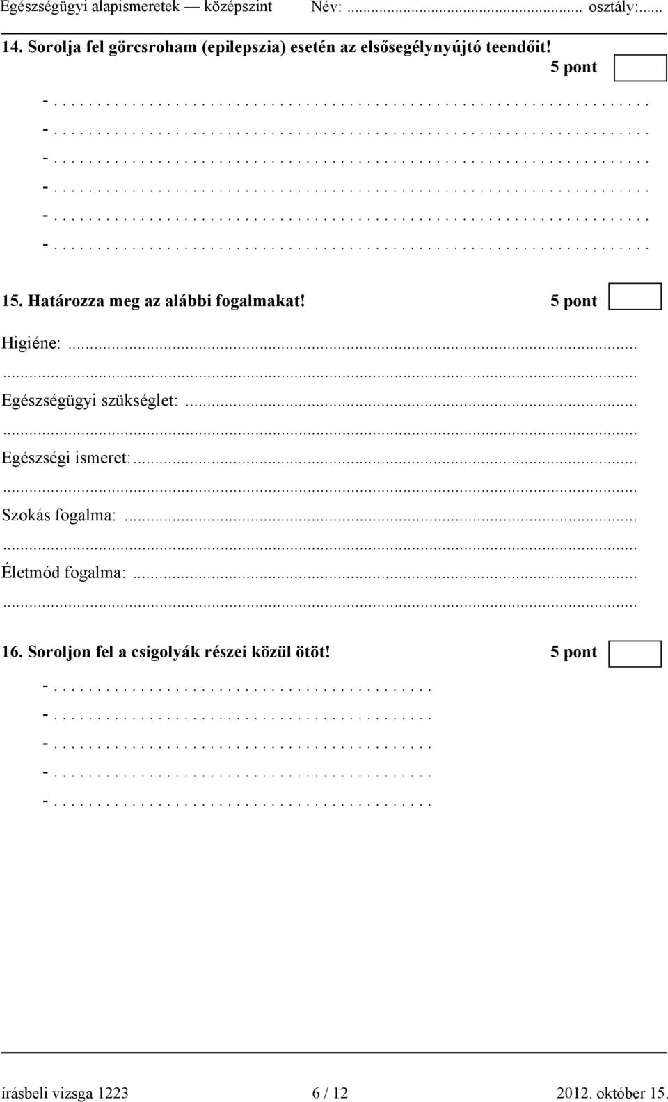 ..... Életmód fogalma:...... 16. Soroljon fel a csigolyák részei közül ötöt! 5 pont írásbeli vizsga 1223 6 / 12 2012.