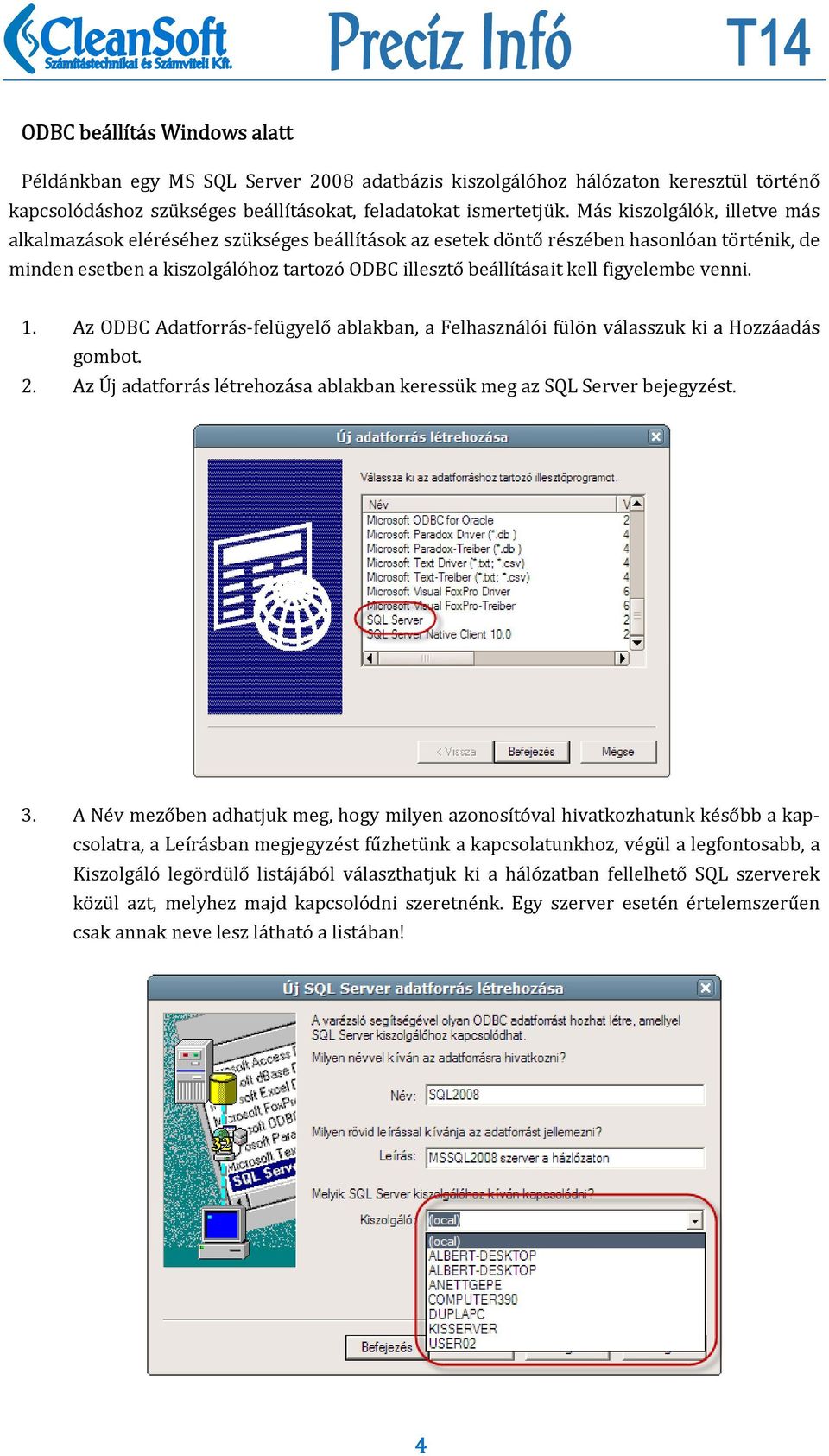 figyelembe venni. 1. Az ODBC Adatforrás felügyelő ablakban, a Felhasználói fülön válasszuk ki a Hozzáadás gombot. 2. Az Új adatforrás létrehozása ablakban keressük meg az SQL Server bejegyzést. 3.