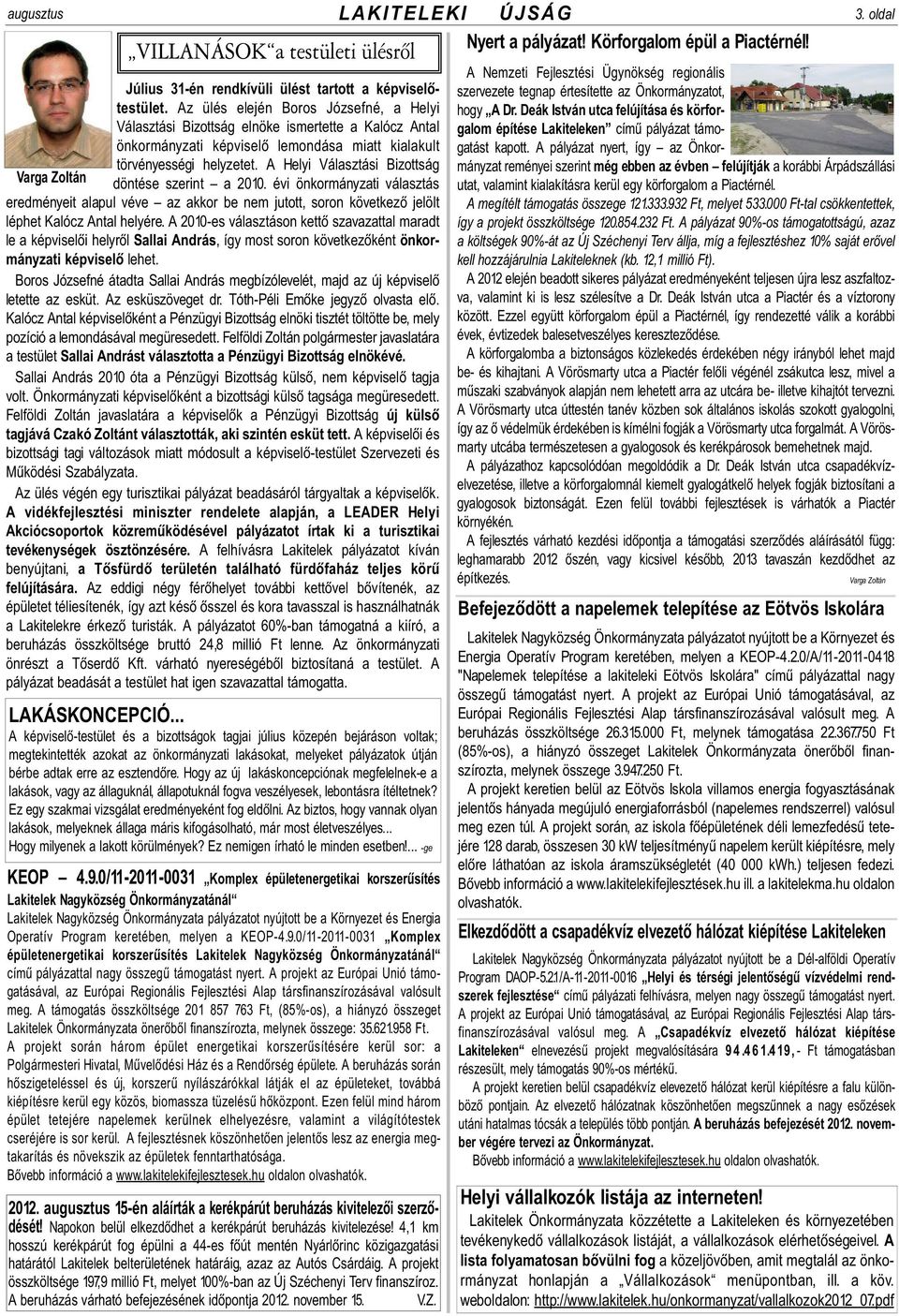 A Helyi Választási Bizottság Varga Zoltán döntése szerint a 2010. évi önkormányzati választás eredményeit alapul véve az akkor be nem jutott, soron következõ jelölt léphet Kalócz Antal helyére.