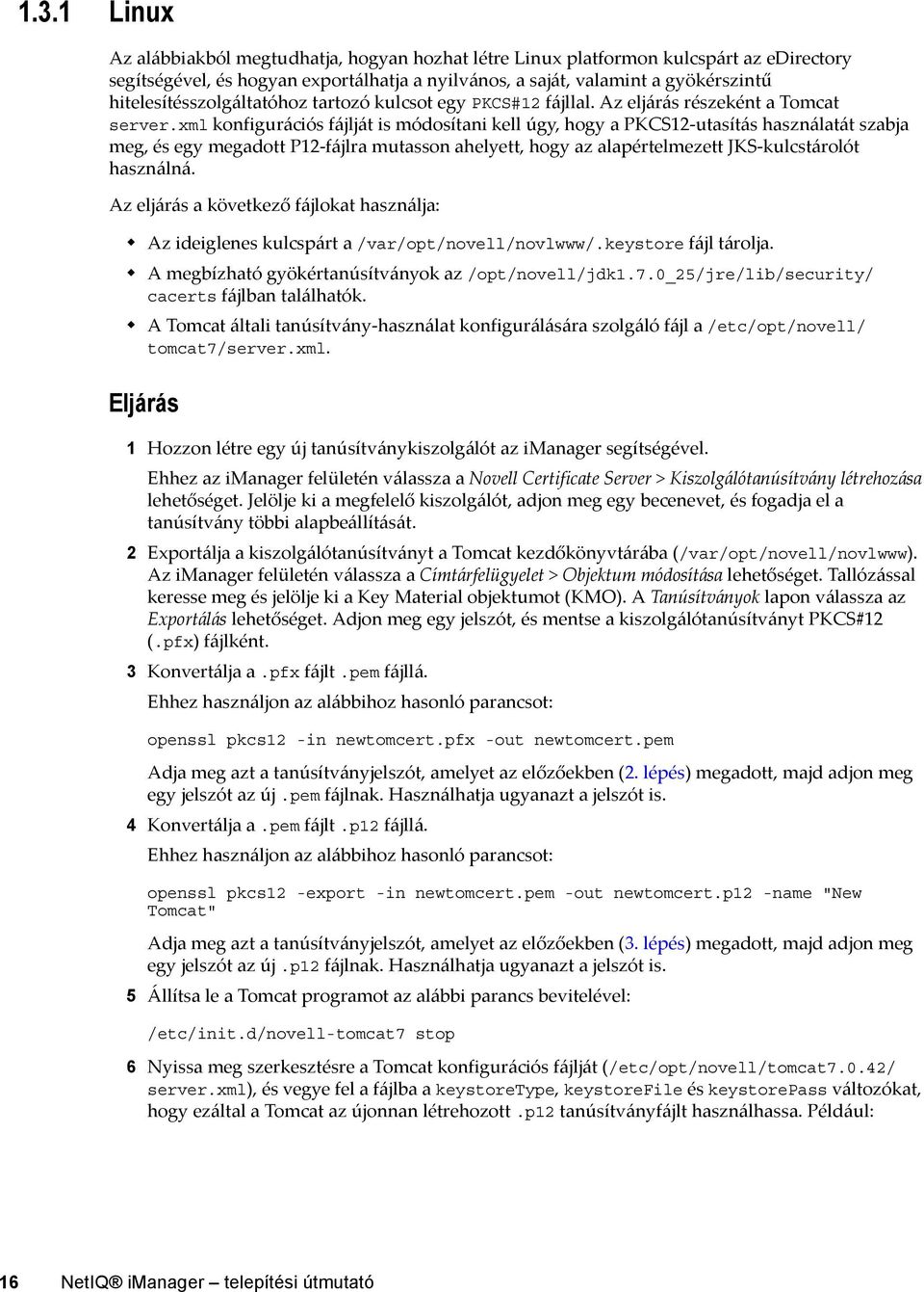 xml konfigurációs fájlját is módosítani kell úgy, hogy a PKCS12-utasítás használatát szabja meg, és egy megadott P12-fájlra mutasson ahelyett, hogy az alapértelmezett JKS-kulcstárolót használná.