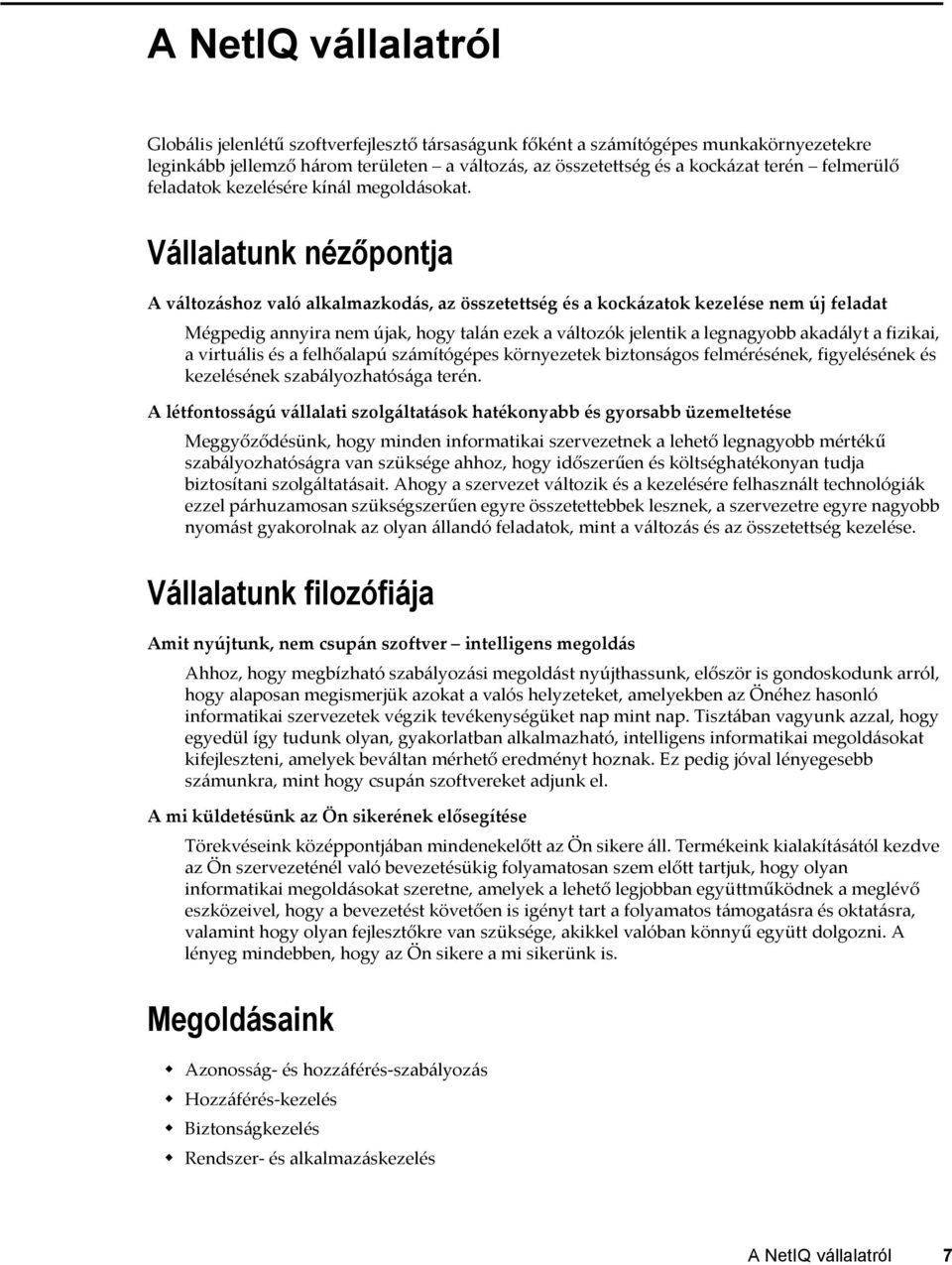 Vállalatunk nézőpontja A változáshoz való alkalmazkodás, az összetettség és a kockázatok kezelése nem új feladat Mégpedig annyira nem újak, hogy talán ezek a változók jelentik a legnagyobb akadályt a