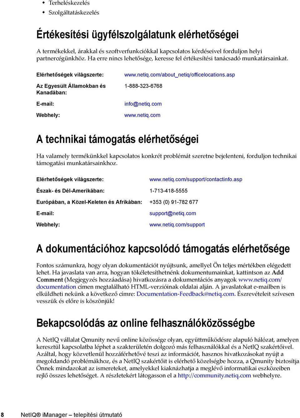 com/about_netiq/officelocations.asp 1-888-323-6768 info@netiq.com www.netiq.com A technikai támogatás elérhetőségei Ha valamely termékünkkel kapcsolatos konkrét problémát szeretne bejelenteni, forduljon technikai támogatási munkatársainkhoz.