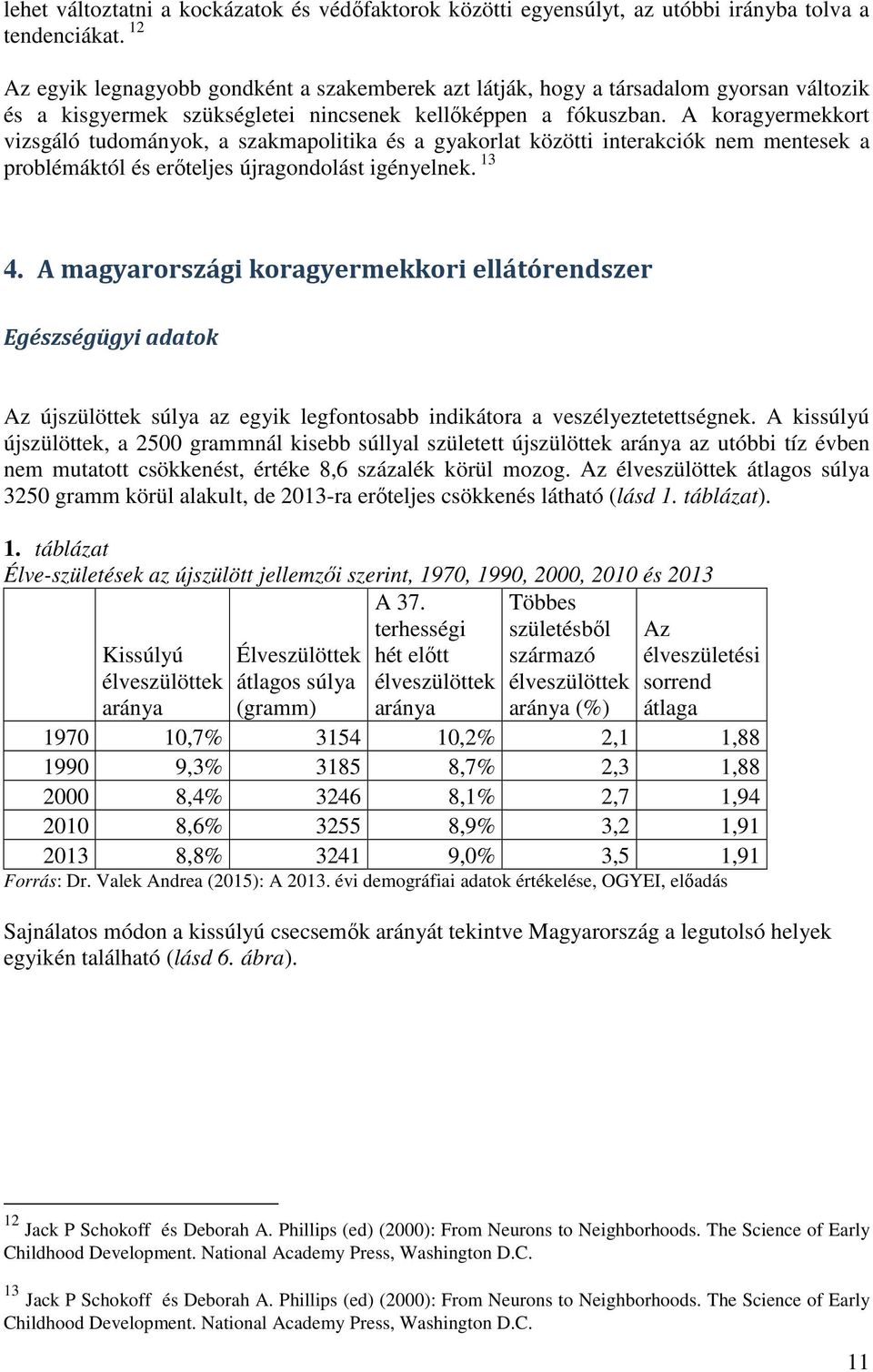 A koragyermekkort vizsgáló tudományok, a szakmapolitika és a gyakorlat közötti interakciók nem mentesek a problémáktól és erőteljes újragondolást igényelnek. 13 4.