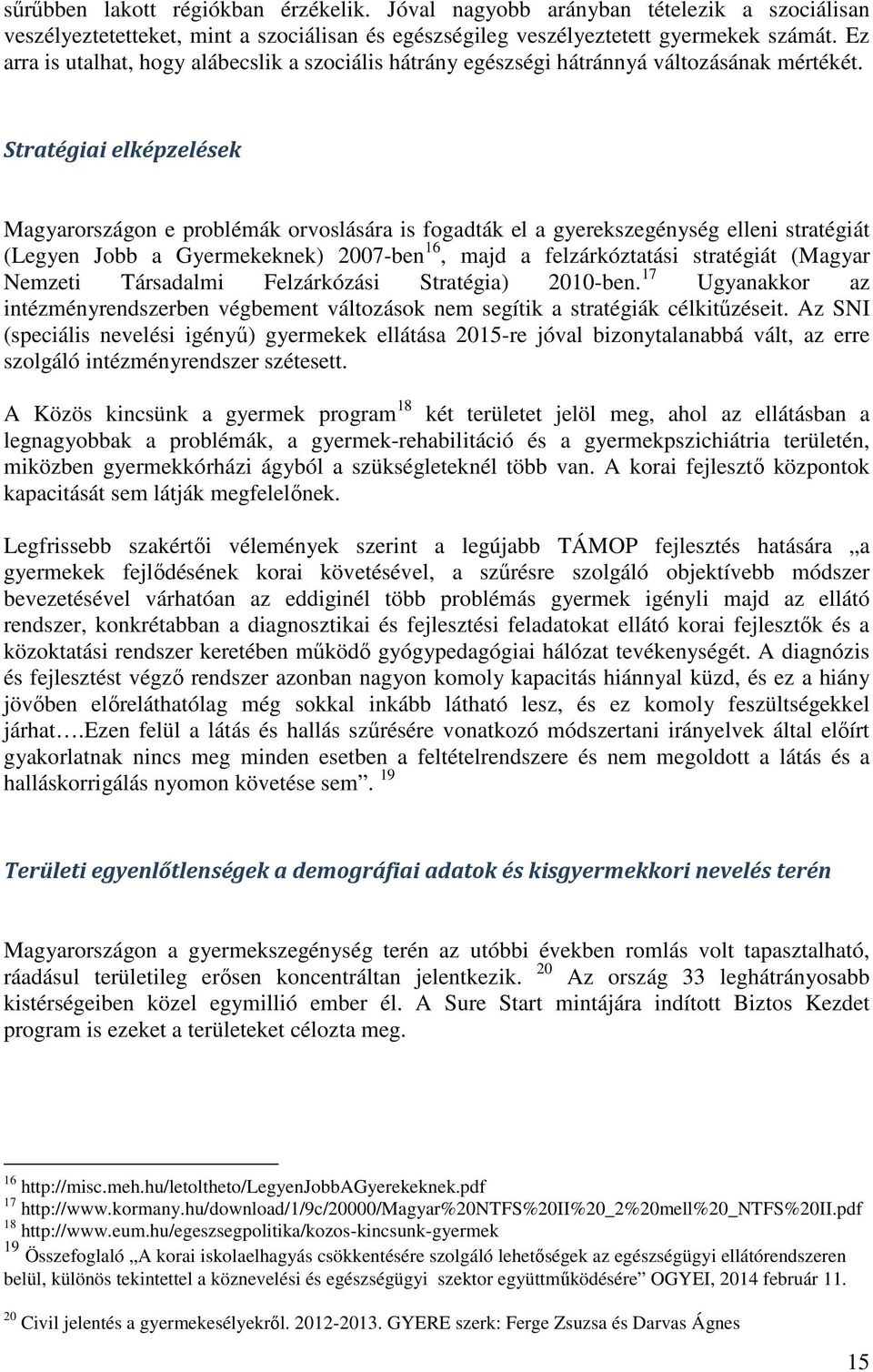 Stratégiai elképzelések Magyarországon e problémák orvoslására is fogadták el a gyerekszegénység elleni stratégiát (Legyen Jobb a Gyermekeknek) 2007-ben 16, majd a felzárkóztatási stratégiát (Magyar