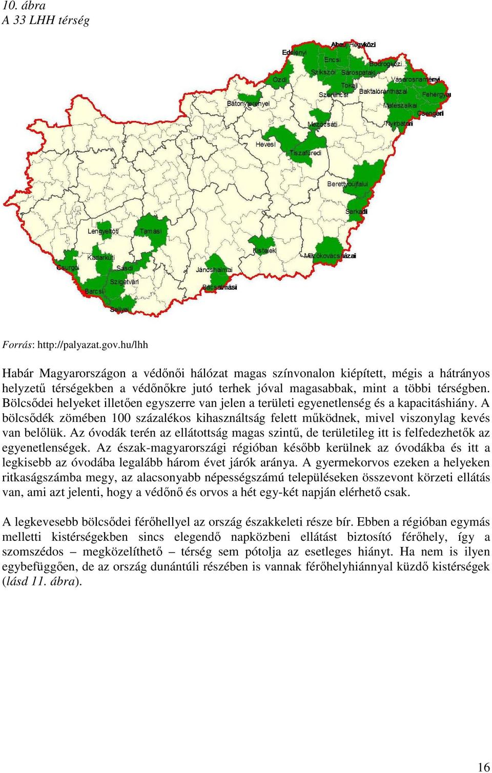 Bölcsődei helyeket illetően egyszerre van jelen a területi egyenetlenség és a kapacitáshiány. A bölcsődék zömében 100 százalékos kihasználtság felett működnek, mivel viszonylag kevés van belőlük.