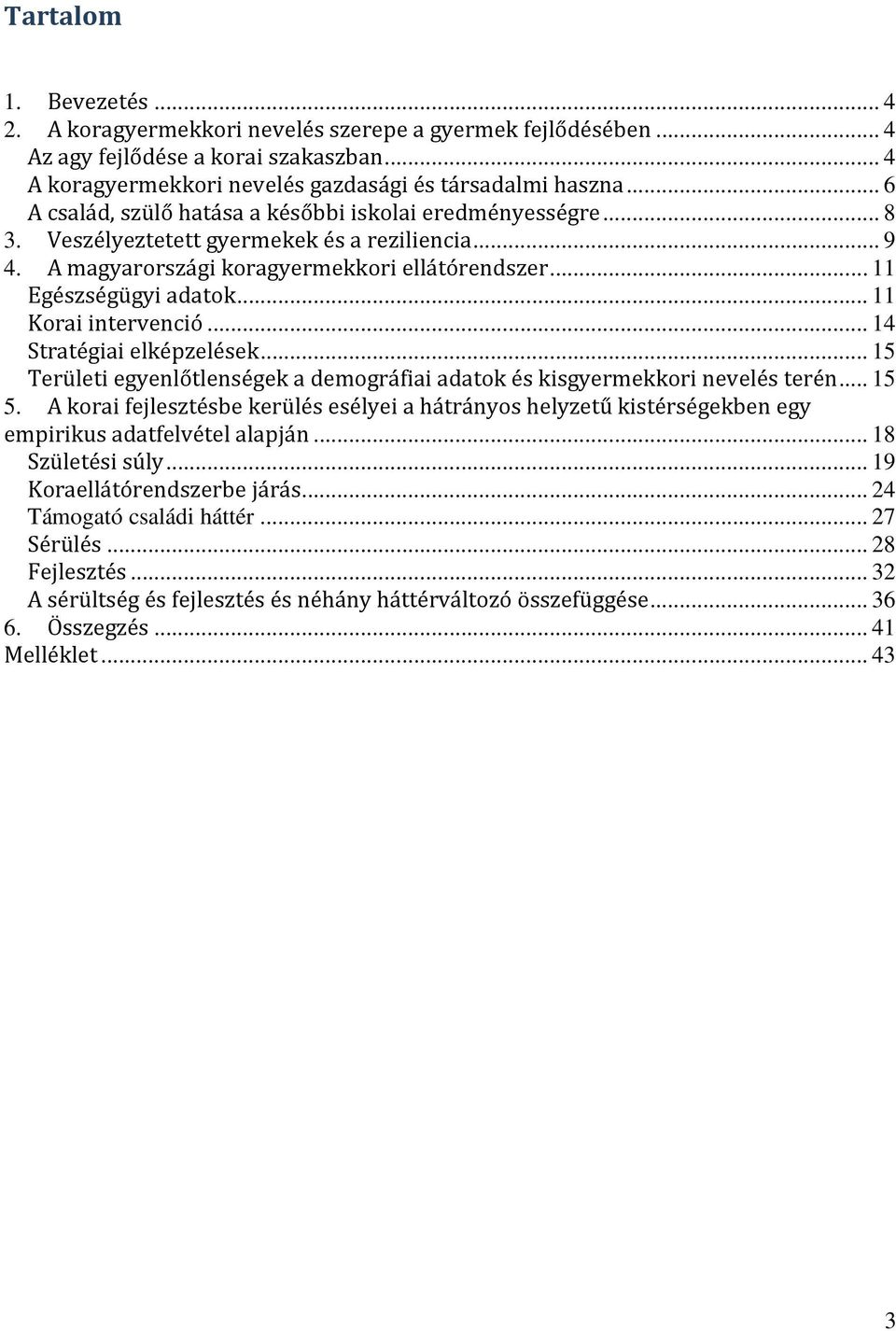 .. 11 Korai intervenció... 14 Stratégiai elképzelések... 15 Területi egyenlőtlenségek a demográfiai adatok és kisgyermekkori nevelés terén... 15 5.