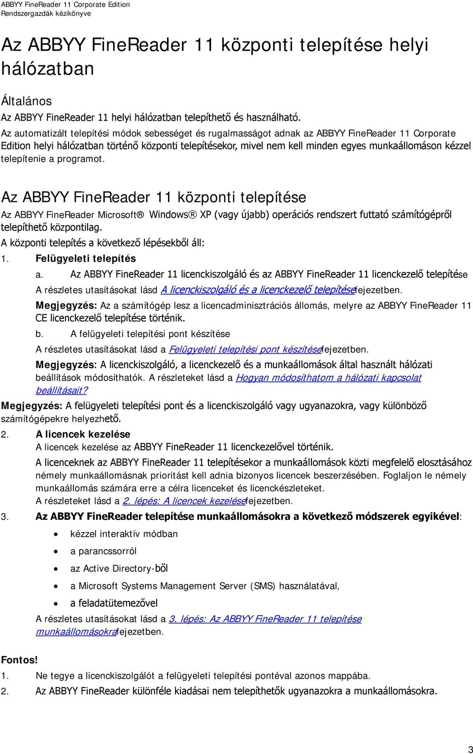 kézzel telepítenie a programot. Az ABBYY FineReader 11 központi telepítése Az ABBYY FineReader Microsoft Windows XP (vagy újabb) operációs rendszert futtató számítógépről telepíthető központilag.