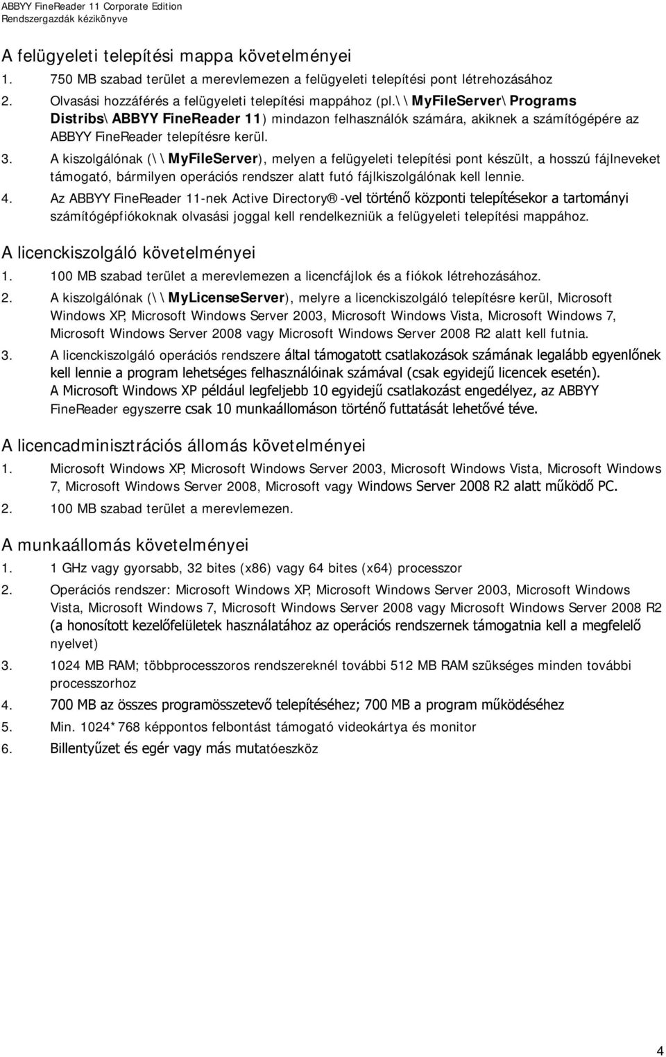 A kiszolgálónak (\\MyFileServer), melyen a felügyeleti telepítési pont készült, a hosszú fájlneveket támogató, bármilyen operációs rendszer alatt futó fájlkiszolgálónak kell lennie. 4.