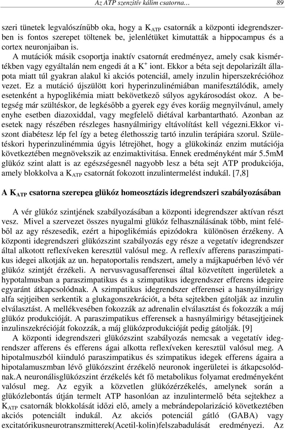 Ekkor a béta sejt depolarizált állapota miatt túl gyakran alakul ki akciós potenciál, amely inzulin hiperszekrécióhoz vezet.