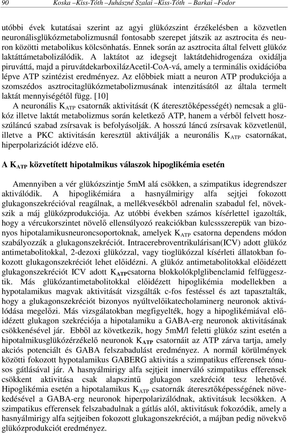 A laktátot az idegsejt laktátdehidrogenáza oxidálja piruváttá, majd a piruvátdekarboxilázacetil-coa-vá, amely a terminális oxidációba lépve ATP szintézist eredményez.