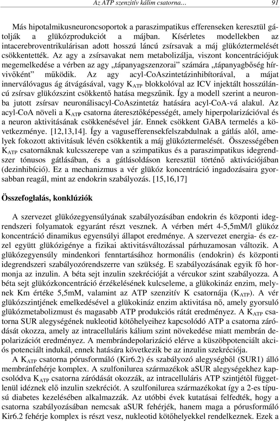 Az agy a zsírsavakat nem metabolizálja, viszont koncentrációjuk megemelkedése a vérben az agy tápanyagszenzorai számára tápanyagbőség hírvivőként működik.