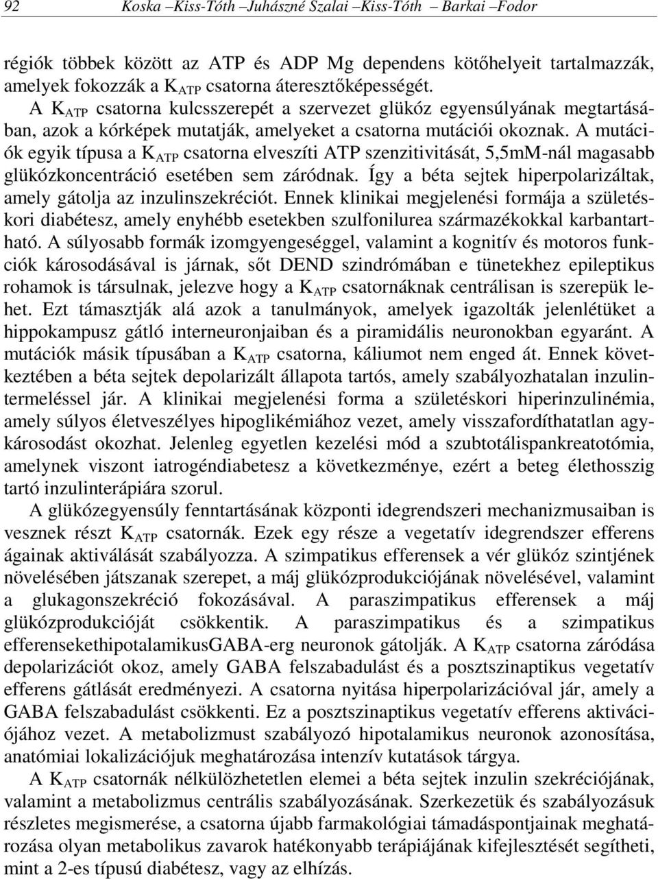 A mutációk egyik típusa a K ATP csatorna elveszíti ATP szenzitivitását, 5,5mM-nál magasabb glükózkoncentráció esetében sem záródnak.