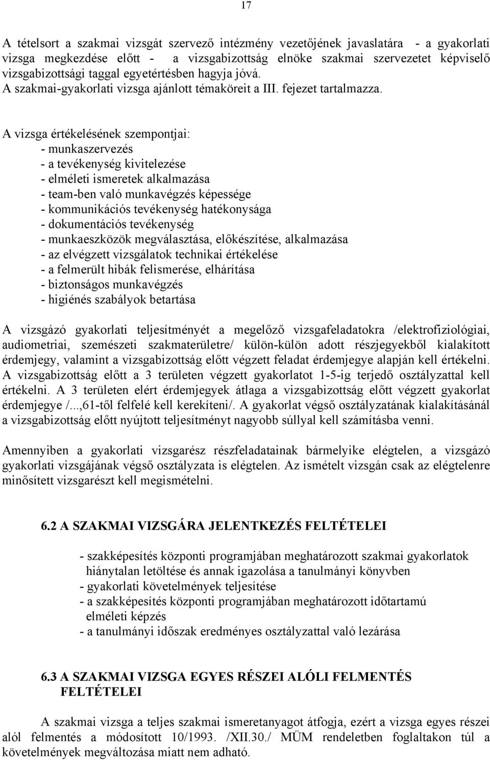 A vizsga értékelésének szempontjai: - munkaszervezés - a tevékenység kivitelezése - elméleti ismeretek alkalmazása - team-ben való munkavégzés képessége - kommunikációs tevékenység hatékonysága -