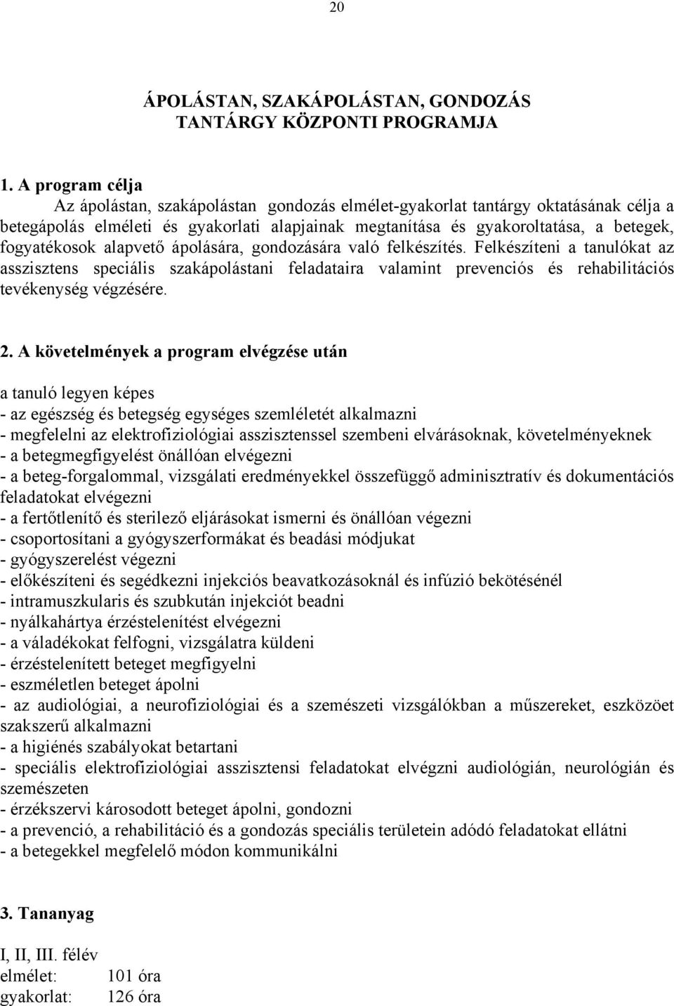 fogyatékosok alapvető ápolására, gondozására való felkészítés. Felkészíteni a tanulókat az asszisztens speciális szakápolástani feladataira valamint prevenciós és rehabilitációs tevékenység végzésére.