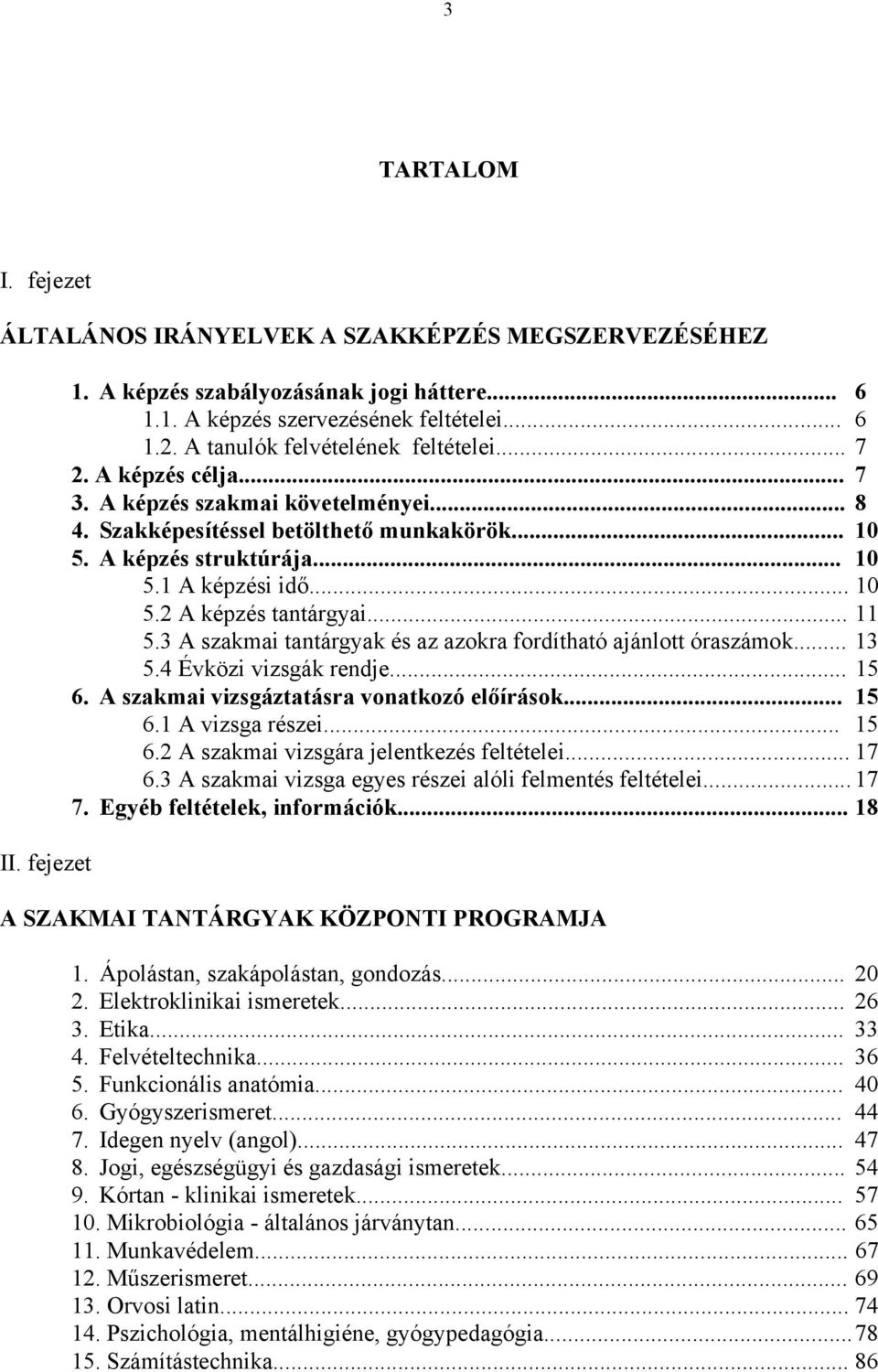 .. 10 5.2 A képzés tantárgyai... 11 5.3 A szakmai tantárgyak és az azokra fordítható ajánlott óraszámok... 13 5.4 Évközi vizsgák rendje... 15 6. A szakmai vizsgáztatásra vonatkozó előírások... 15 6.1 A vizsga részei.