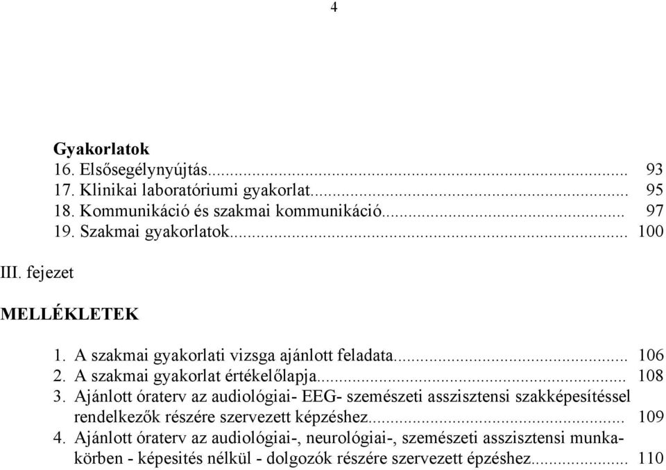 .. 108 3. Ajánlott óraterv az audiológiai- EEG- szemészeti asszisztensi szakképesítéssel rendelkezők részére szervezett képzéshez... 109 4.