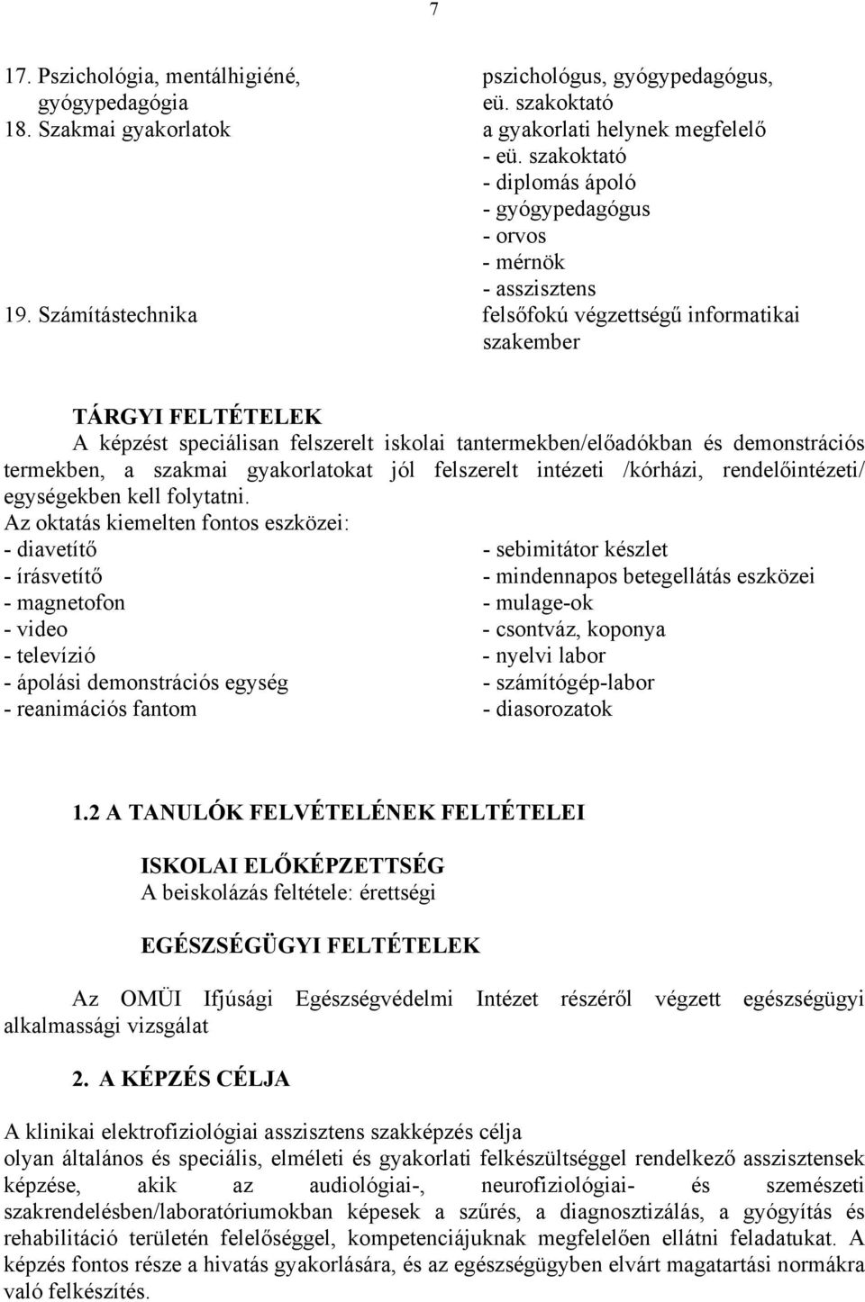 Számítástechnika felsőfokú végzettségű informatikai szakember TÁRGYI FELTÉTELEK A képzést speciálisan felszerelt iskolai tantermekben/előadókban és demonstrációs termekben, a szakmai gyakorlatokat