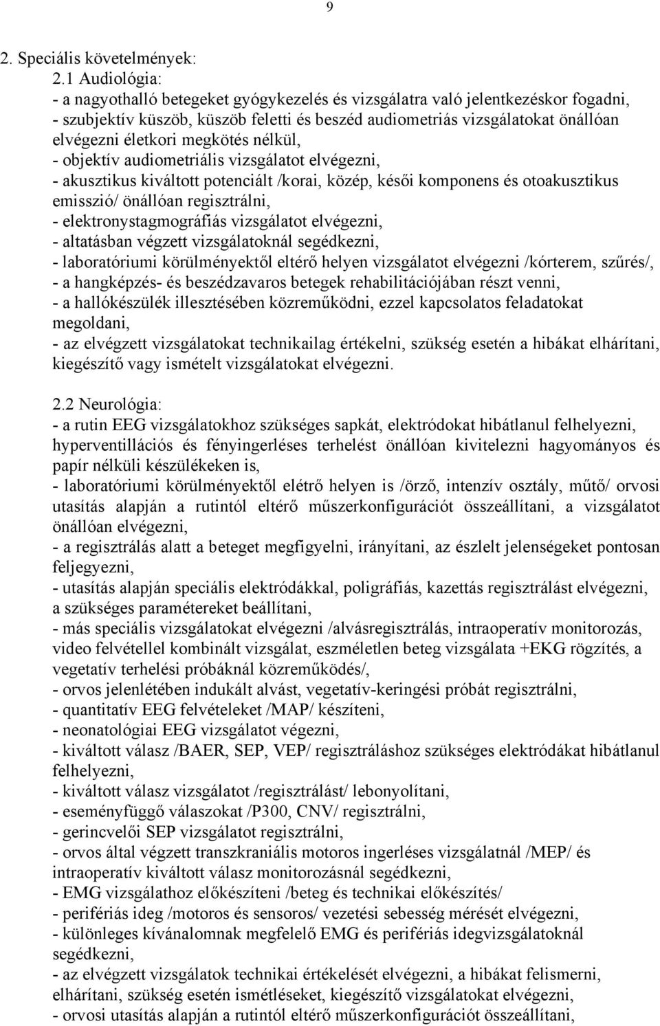 megkötés nélkül, - objektív audiometriális vizsgálatot elvégezni, - akusztikus kiváltott potenciált /korai, közép, késői komponens és otoakusztikus emisszió/ önállóan regisztrálni, -