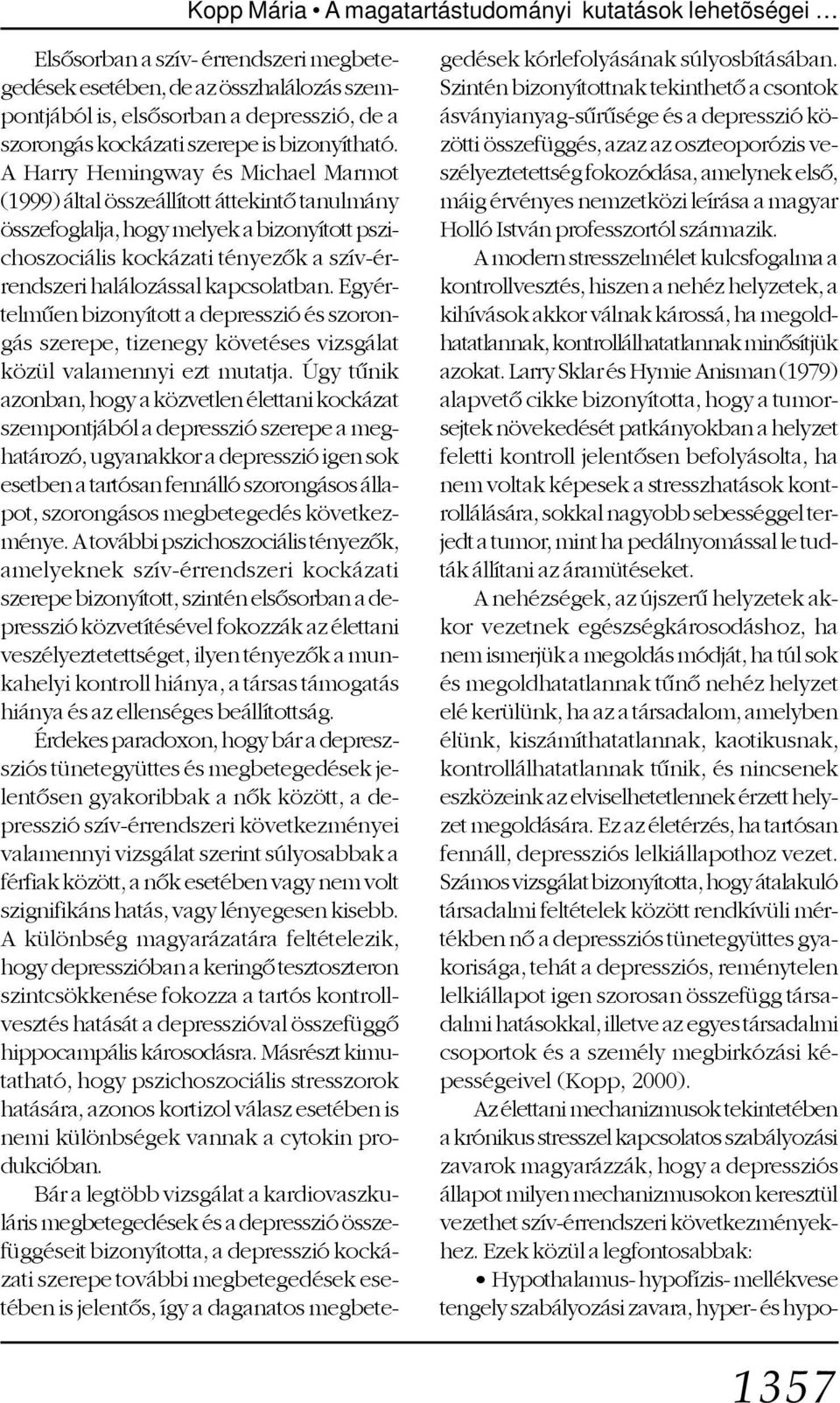 A Harry Hemingway és Michael Marmot (1999) által összeállított áttekintõ tanulmány összefoglalja, hogy melyek a bizonyított pszichoszociális kockázati tényezõk a szív-érrendszeri halálozással