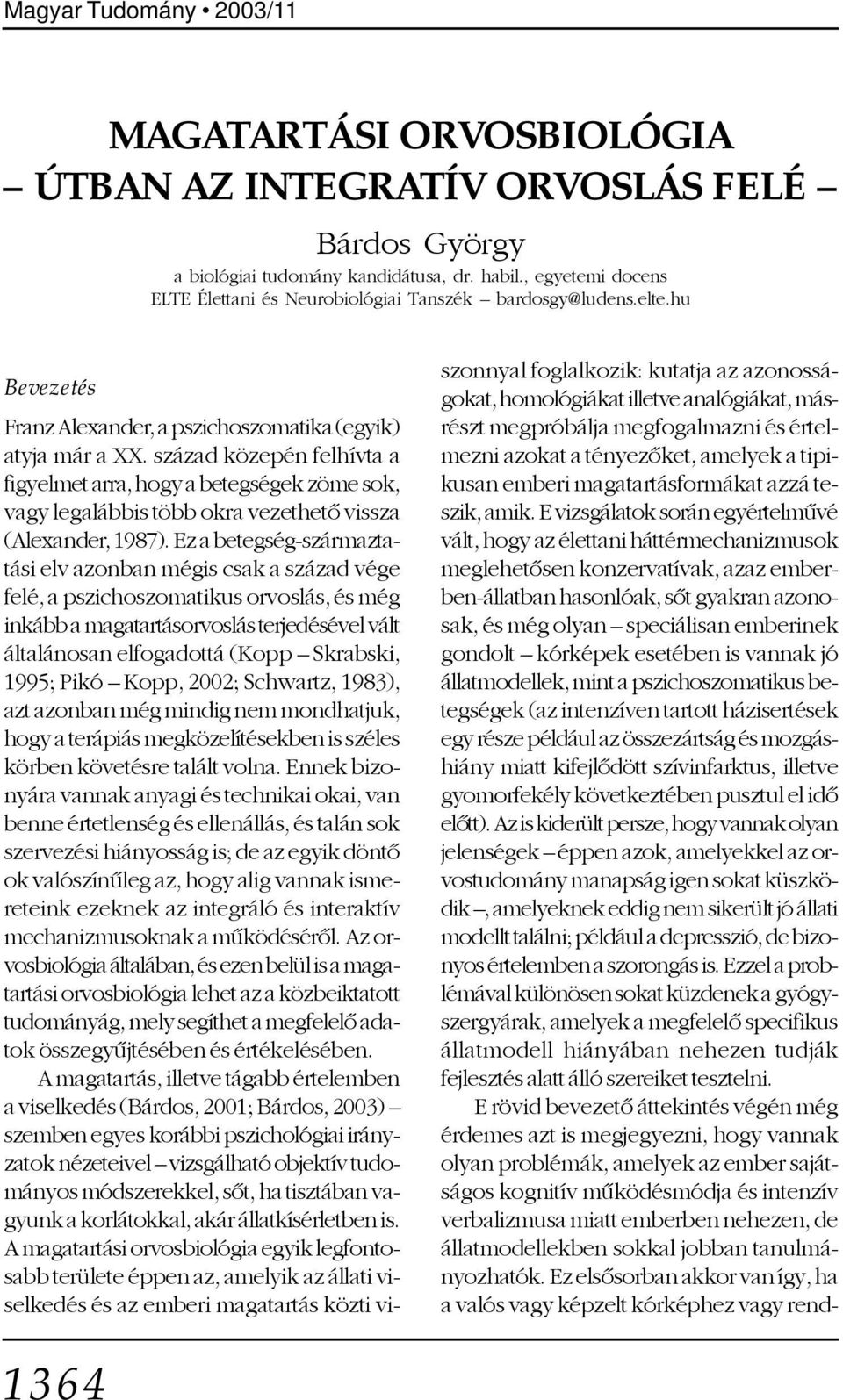 század közepén felhívta a figyelmet arra, hogy a betegségek zöme sok, vagy legalábbis több okra vezethetõ vissza (Alexander, 1987).