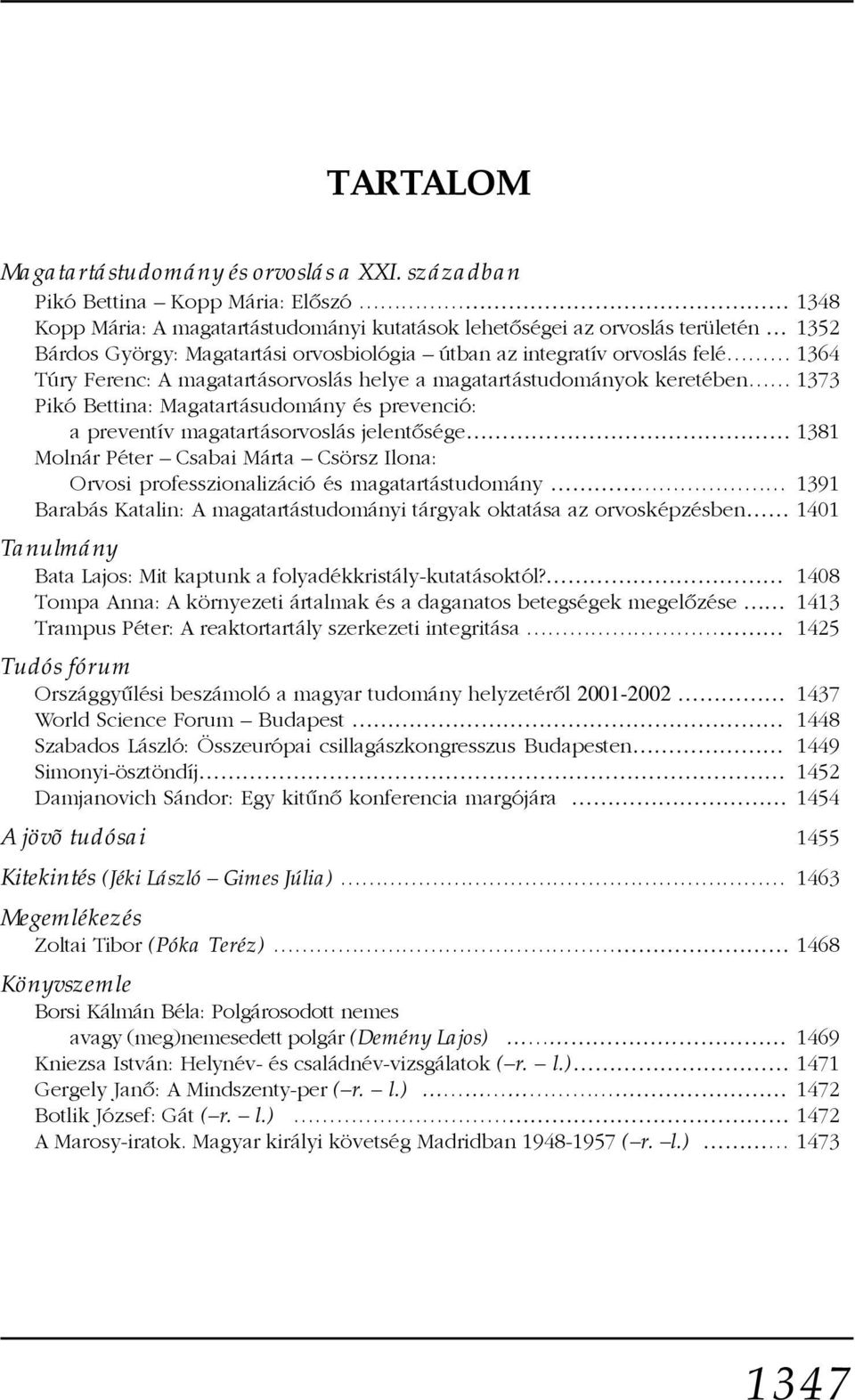 felé 1364 Túry Ferenc: A magatartásorvoslás helye a magatartástudományok keretében 1373 Pikó Bettina: Magatartásudomány és prevenció: a preventív magatartásorvoslás jelentõsége 1381 Molnár Péter