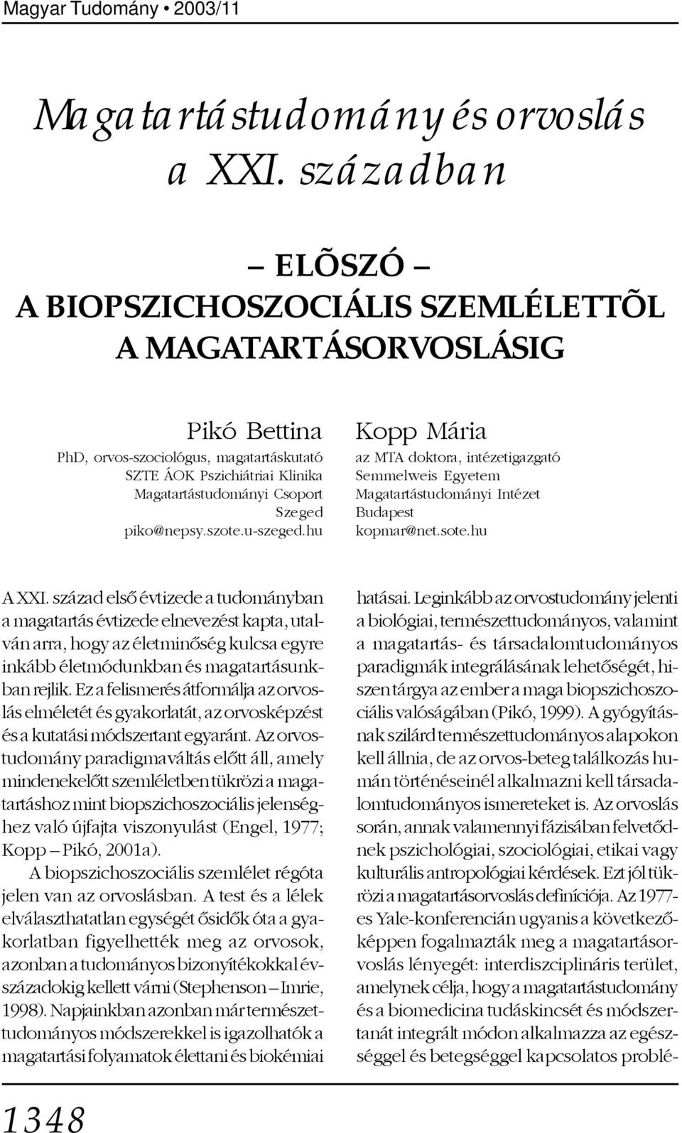 piko@nepsy.szote.u-szeged.hu Kopp Mária az MTA doktora, intézetigazgató Semmelweis Egyetem Magatartástudományi Intézet Budapest kopmar@net.sote.hu A XXI.