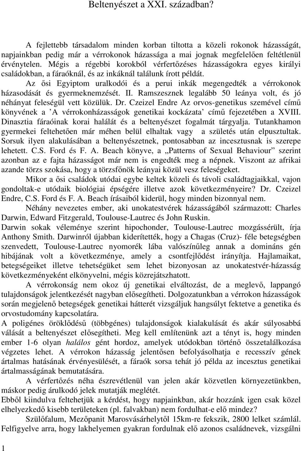 Mégis a régebbi korokból vérfertızéses házasságokra egyes királyi családokban, a fáraóknál, és az inkáknál találunk írott példát.