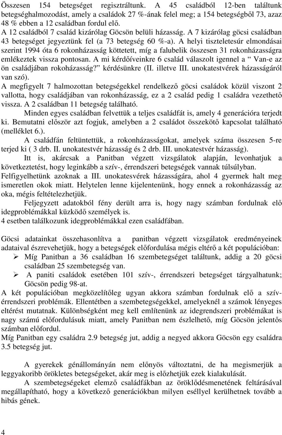 A helyi tiszteletesúr elmondásai szerint 1994 óta 6 rokonházasság köttetett, míg a falubelik összesen 31 rokonházasságra emlékeztek vissza pontosan.