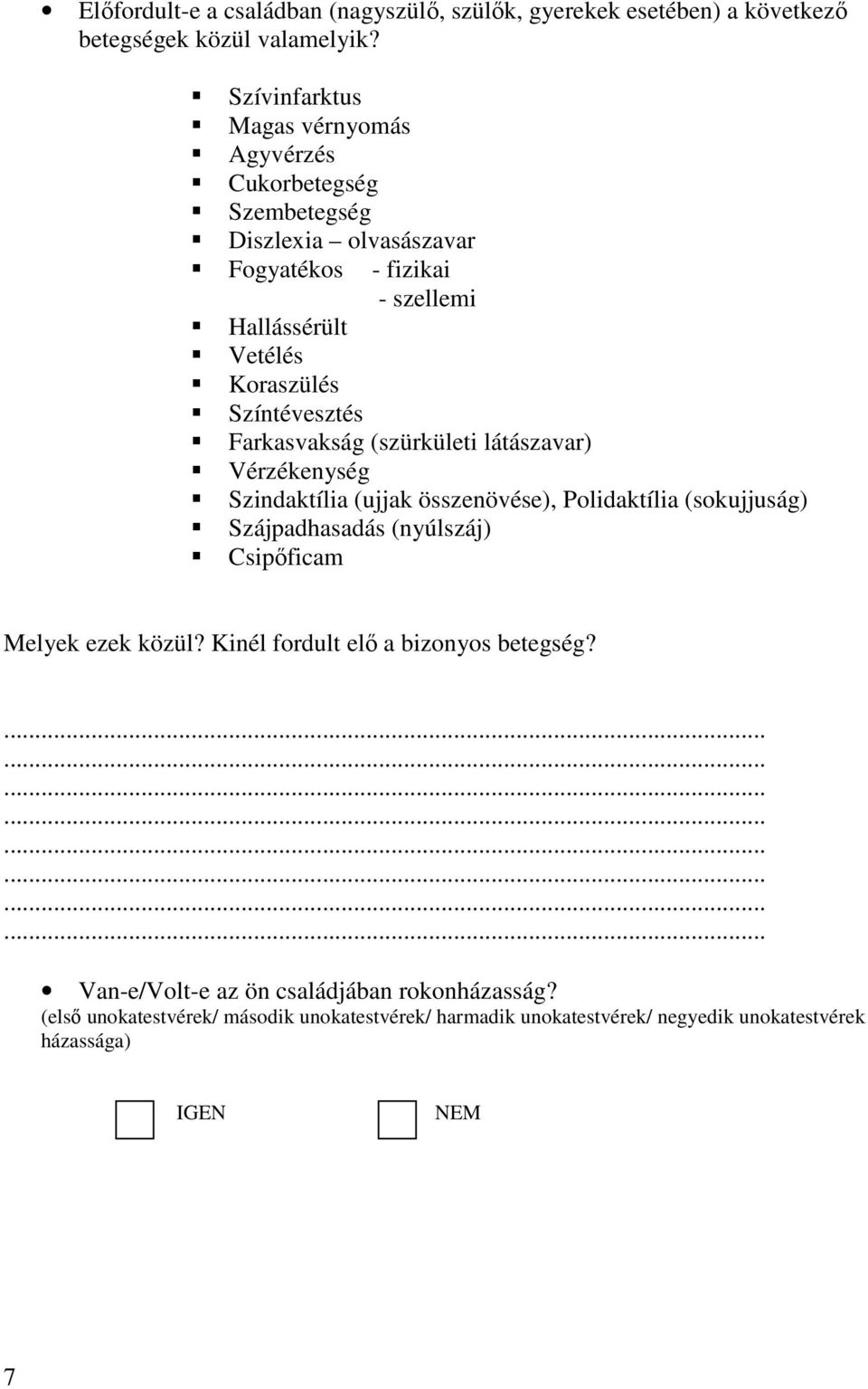 Színtévesztés Farkasvakság (szürkületi látászavar) Vérzékenység Szindaktília (ujjak összenövése), Polidaktília (sokujjuság) Szájpadhasadás (nyúlszáj)