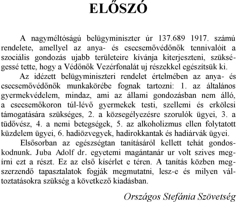 ki. Az idézett belügyminiszteri rendelet értelmében az anya- és csecsemővédőnők munkakörébe fognak tartozni: 1.