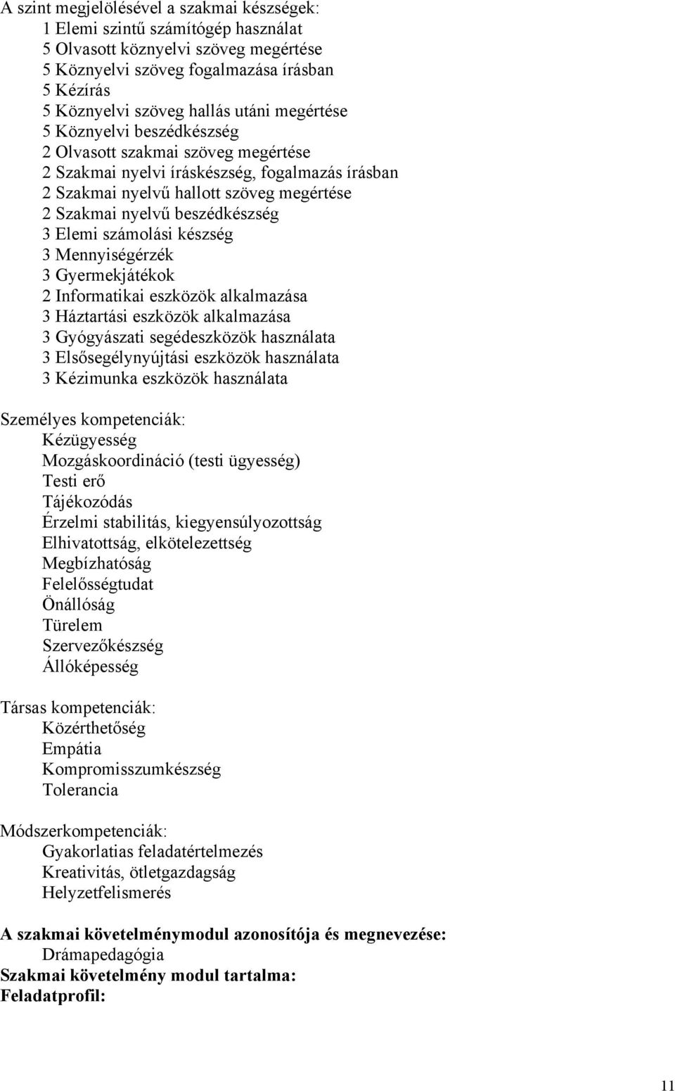 Elemi számolási készség 3 Mennyiségérzék 3 Gyermekjátékok 2 Informatikai eszközök alkalmazása 3 Háztartási eszközök alkalmazása 3 Gyógyászati segédeszközök használata 3 Elsősegélynyújtási eszközök