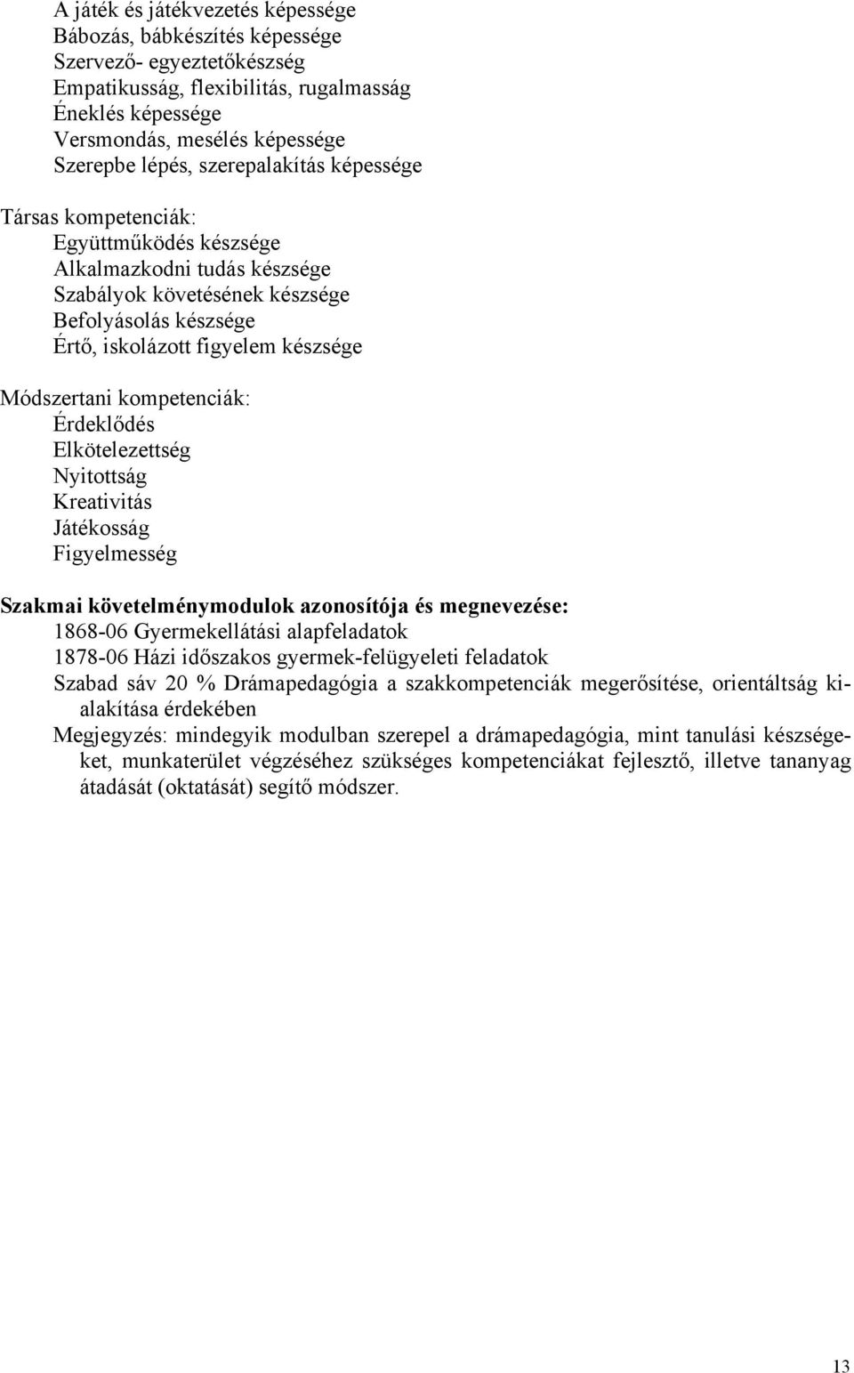 kompetenciák: Érdeklődés Elkötelezettség Nyitottság Kreativitás Játékosság Figyelmesség Szakmai követelménymodulok azonosítója és megnevezése: 1868-06 Gyermekellátási alapfeladatok 1878-06 Házi