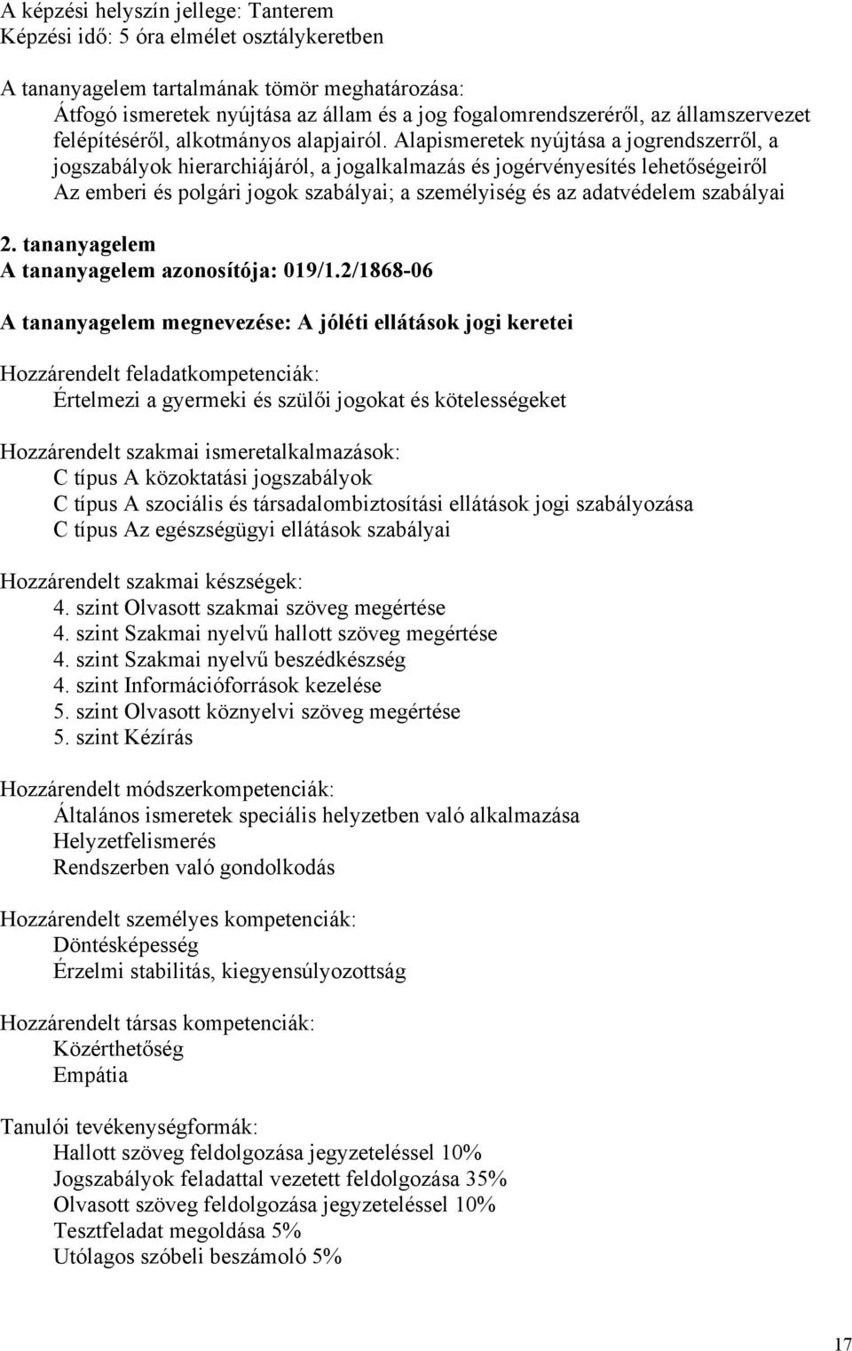 Alapismeretek nyújtása a jogrendszerről, a jogszabályok hierarchiájáról, a jogalkalmazás és jogérvényesítés lehetőségeiről Az emberi és polgári jogok szabályai; a személyiség és az adatvédelem