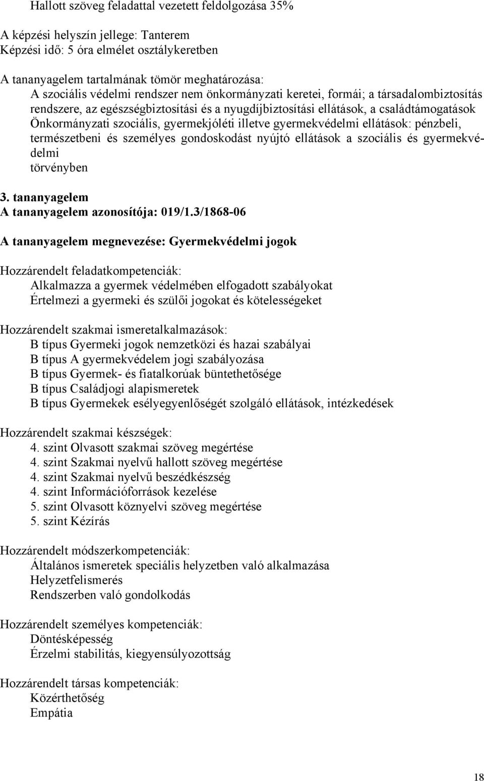 illetve gyermekvédelmi ellátások: pénzbeli, természetbeni és személyes gondoskodást nyújtó ellátások a szociális és gyermekvédelmi törvényben 3. tananyagelem A tananyagelem azonosítója: 019/1.