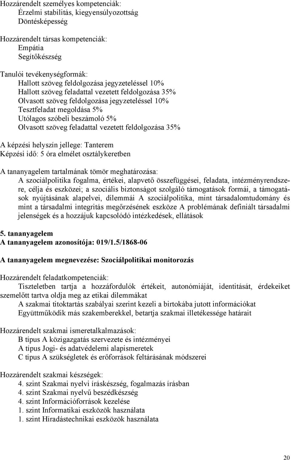 35% A képzési helyszín jellege: Tanterem Képzési idő: 5 óra elmélet osztálykeretben A tananyagelem tartalmának tömör meghatározása: A szociálpolitika fogalma, értékei, alapvető összefüggései,