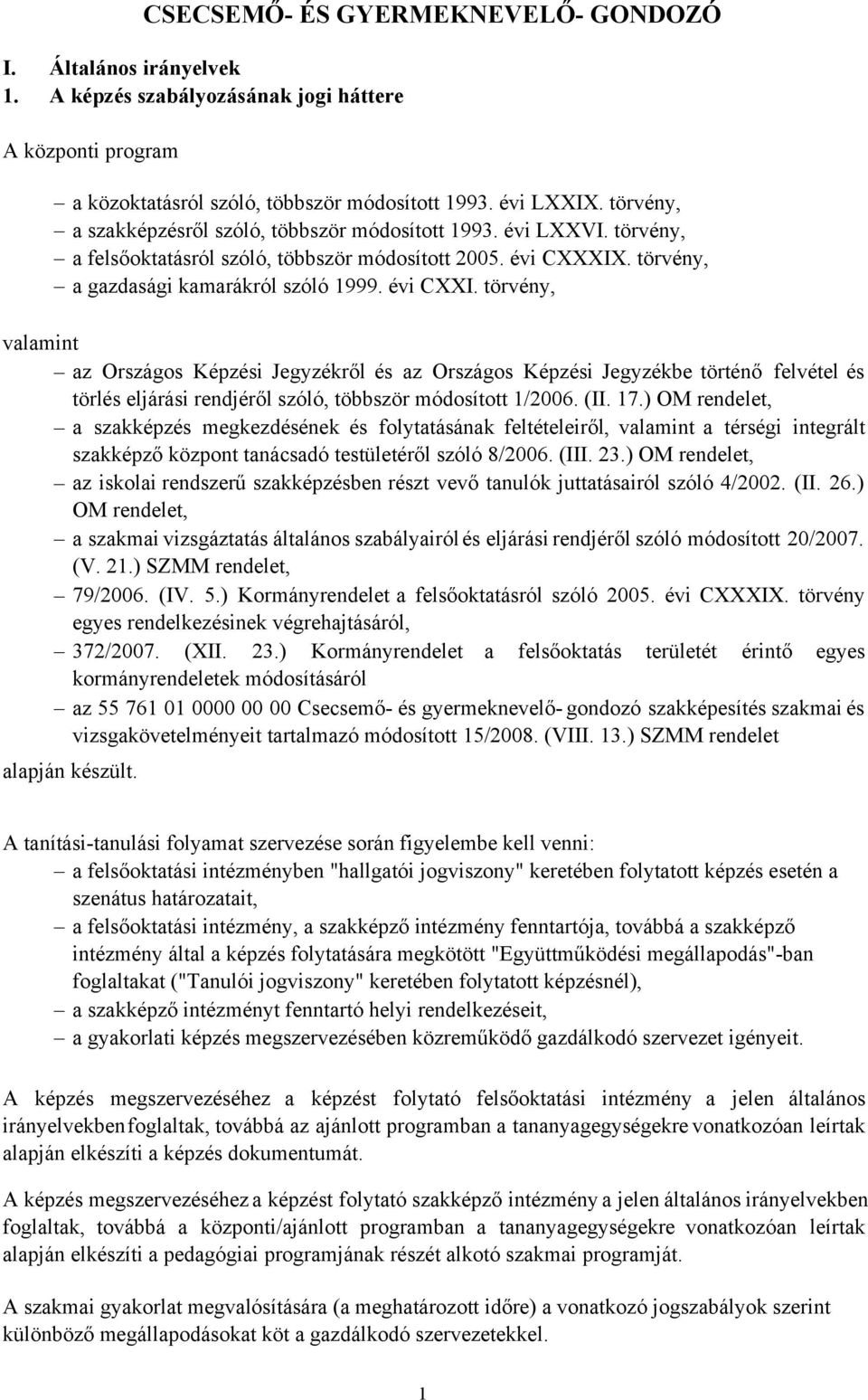 törvény, valamint az Országos Képzési Jegyzékről és az Országos Képzési Jegyzékbe történő felvétel és törlés eljárási rendjéről szóló, többször módosított 1/2006. (II. 17.