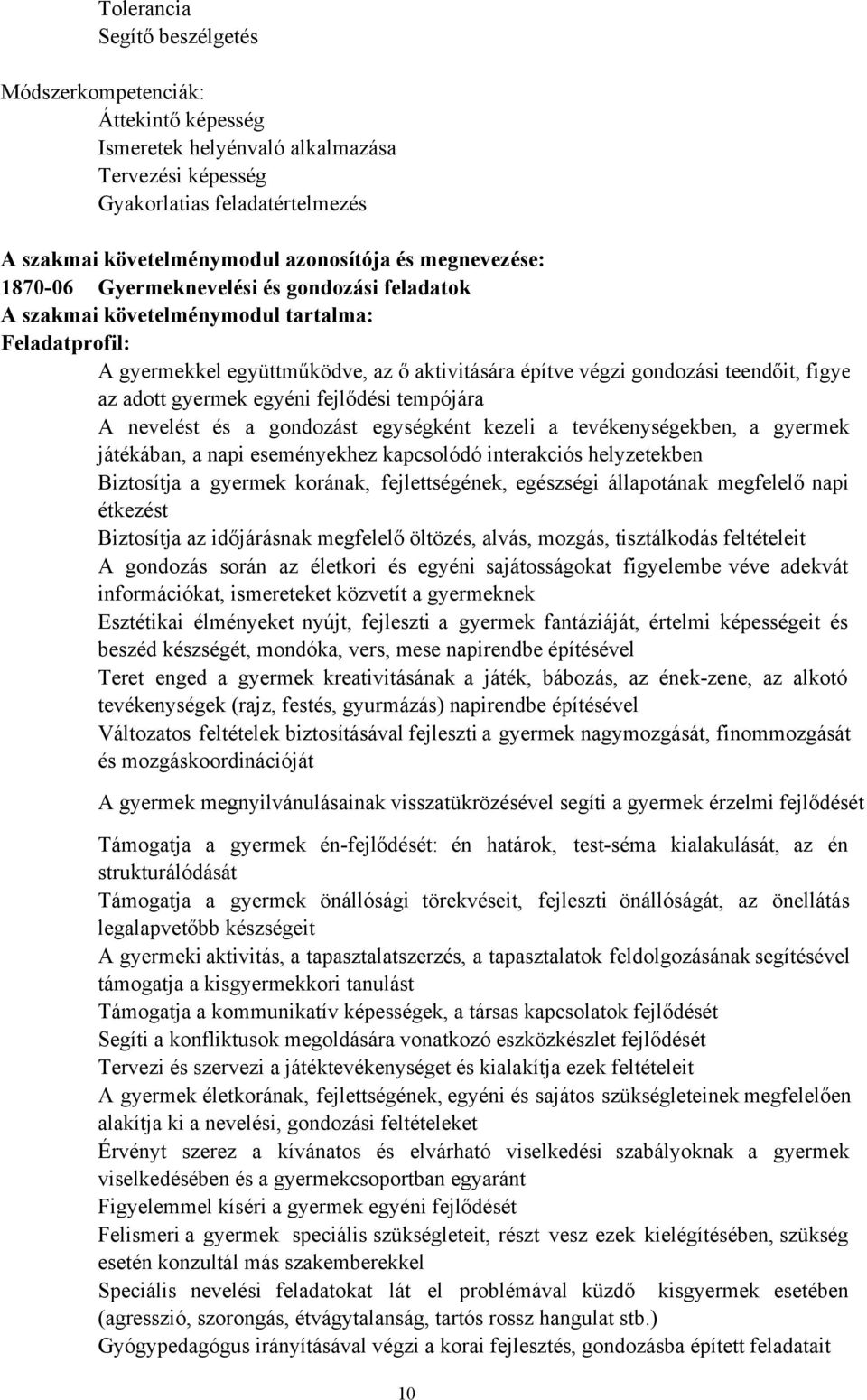 adott gyermek egyéni fejlődési tempójára A nevelést és a gondozást egységként kezeli a tevékenységekben, a gyermek játékában, a napi eseményekhez kapcsolódó interakciós helyzetekben iztosítja a