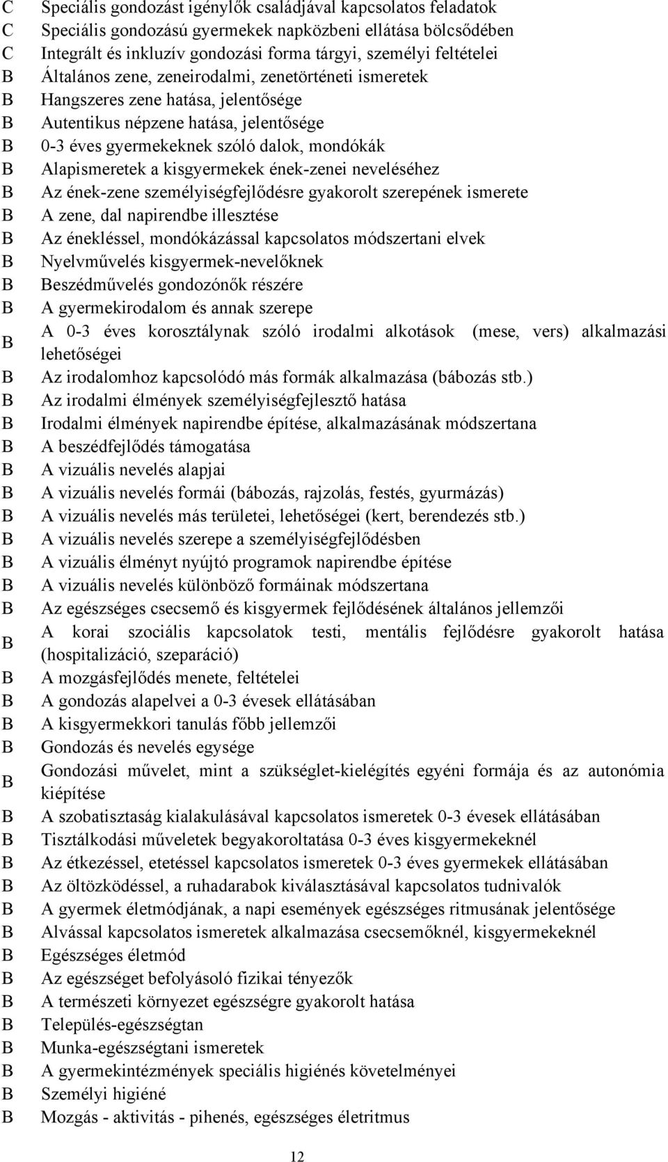 kisgyermekek ének-zenei neveléséhez Az ének-zene személyiségfejlődésre gyakorolt szerepének ismerete A zene, dal napirendbe illesztése Az énekléssel, mondókázással kapcsolatos módszertani elvek