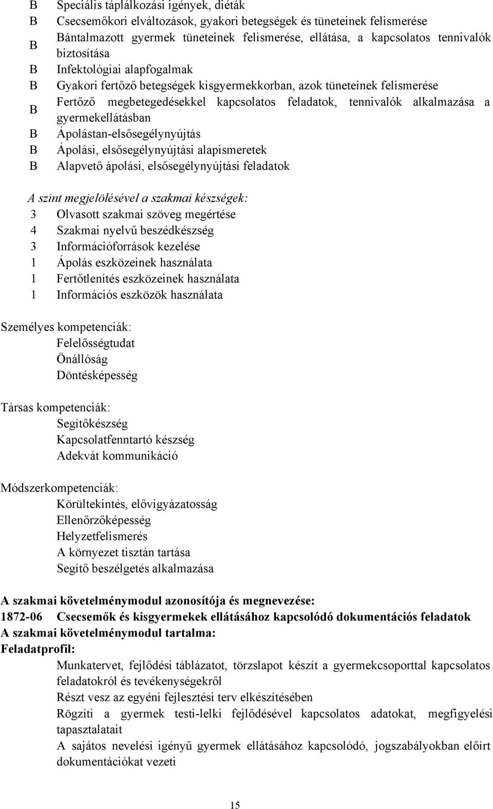 gyermekellátásban Ápolástan-elsősegélynyújtás Ápolási, elsősegélynyújtási alapismeretek Alapvető ápolási, elsősegélynyújtási feladatok A szint megjelölésével a szakmai készségek: 3 Olvasott szakmai