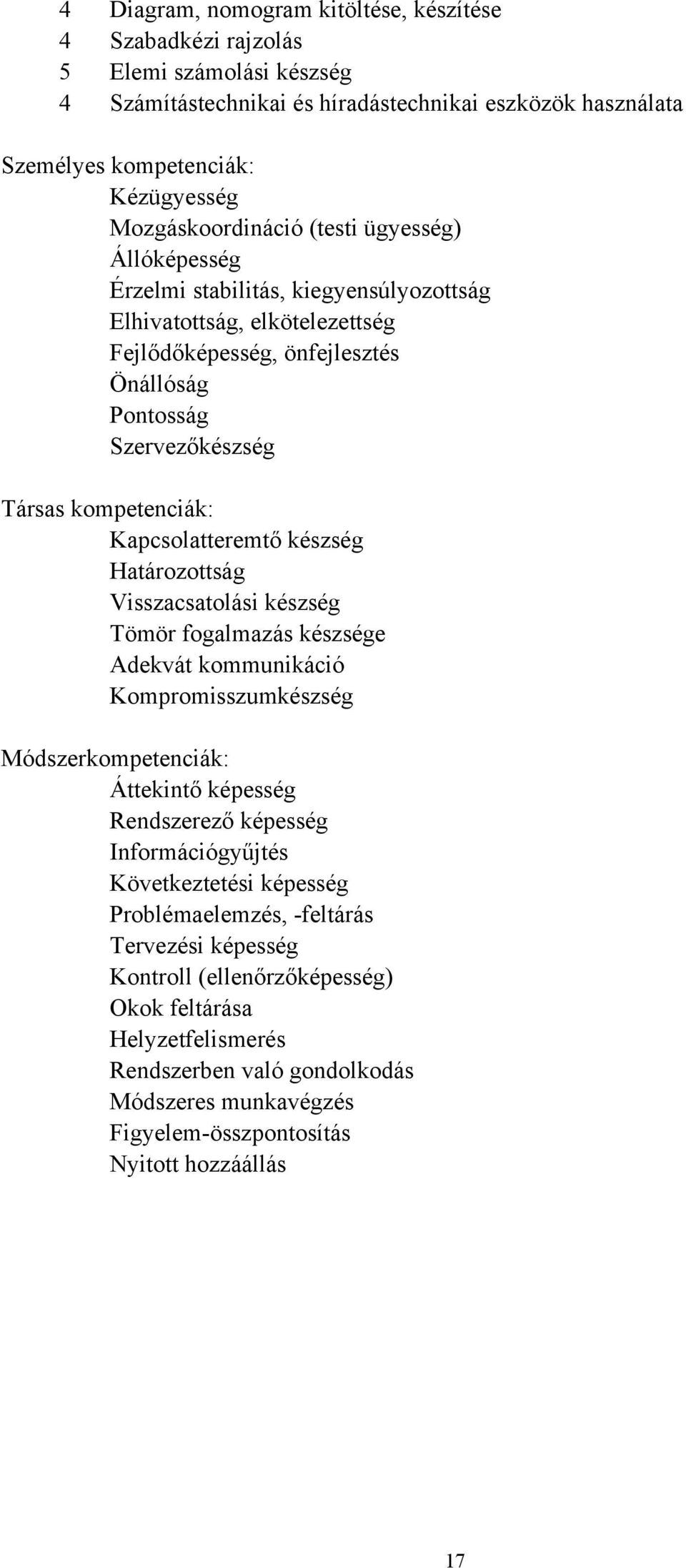 kompetenciák: Kapcsolatteremtő készség Határozottság Visszacsatolási készség Tömör fogalmazás készsége Adekvát kommunikáció Kompromisszumkészség Módszerkompetenciák: Áttekintő képesség Rendszerező