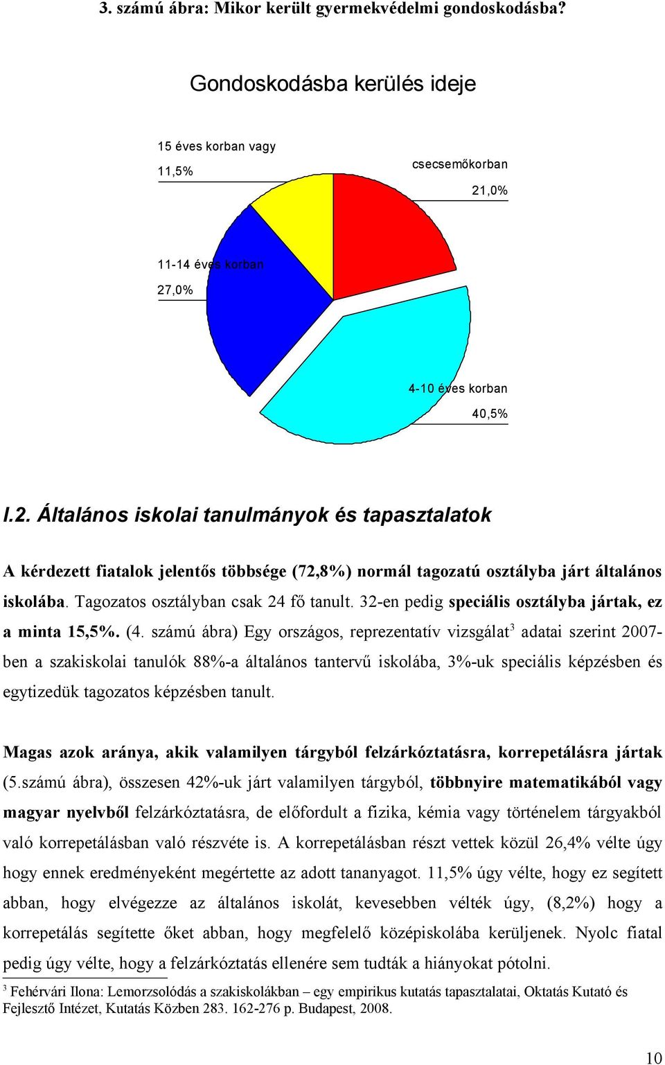 Tagozatos osztályban csak 24 fő tanult. 32-en pedig speciális osztályba jártak, ez a minta 15,5%. (4.