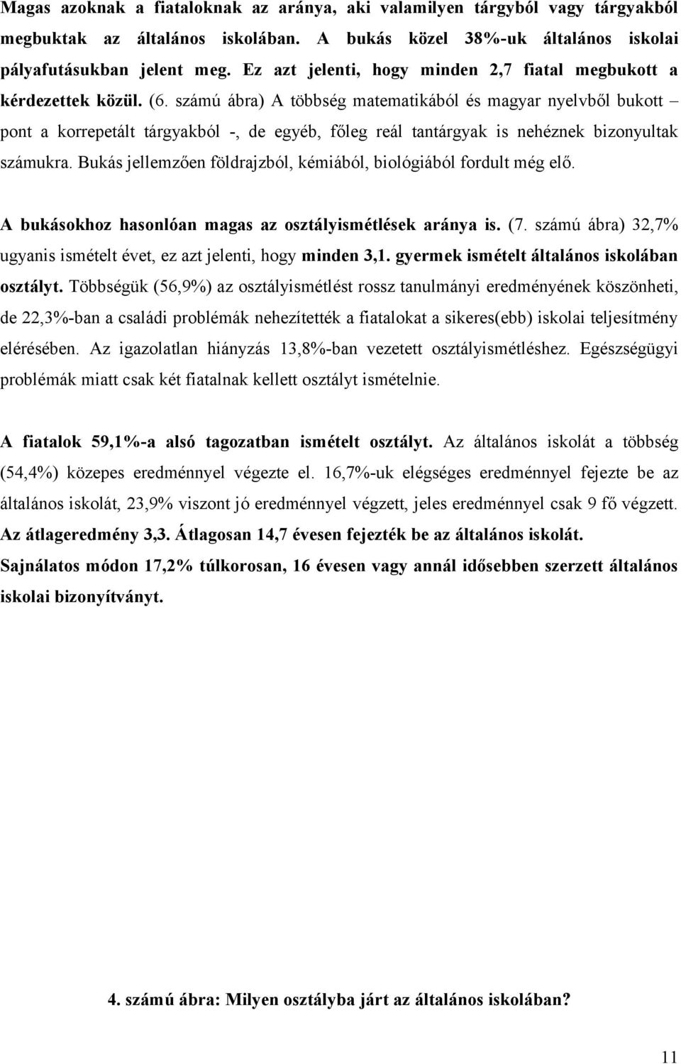 számú ábra) A többség matematikából és magyar nyelvből bukott pont a korrepetált tárgyakból -, de egyéb, főleg reál tantárgyak is nehéznek bizonyultak számukra.