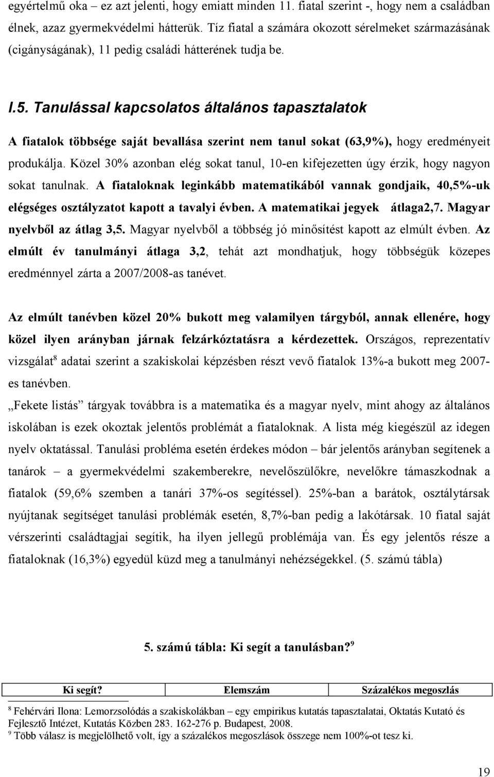 Tanulással kapcsolatos általános tapasztalatok A fiatalok többsége saját bevallása szerint nem tanul sokat (63,9%), hogy eredményeit produkálja.