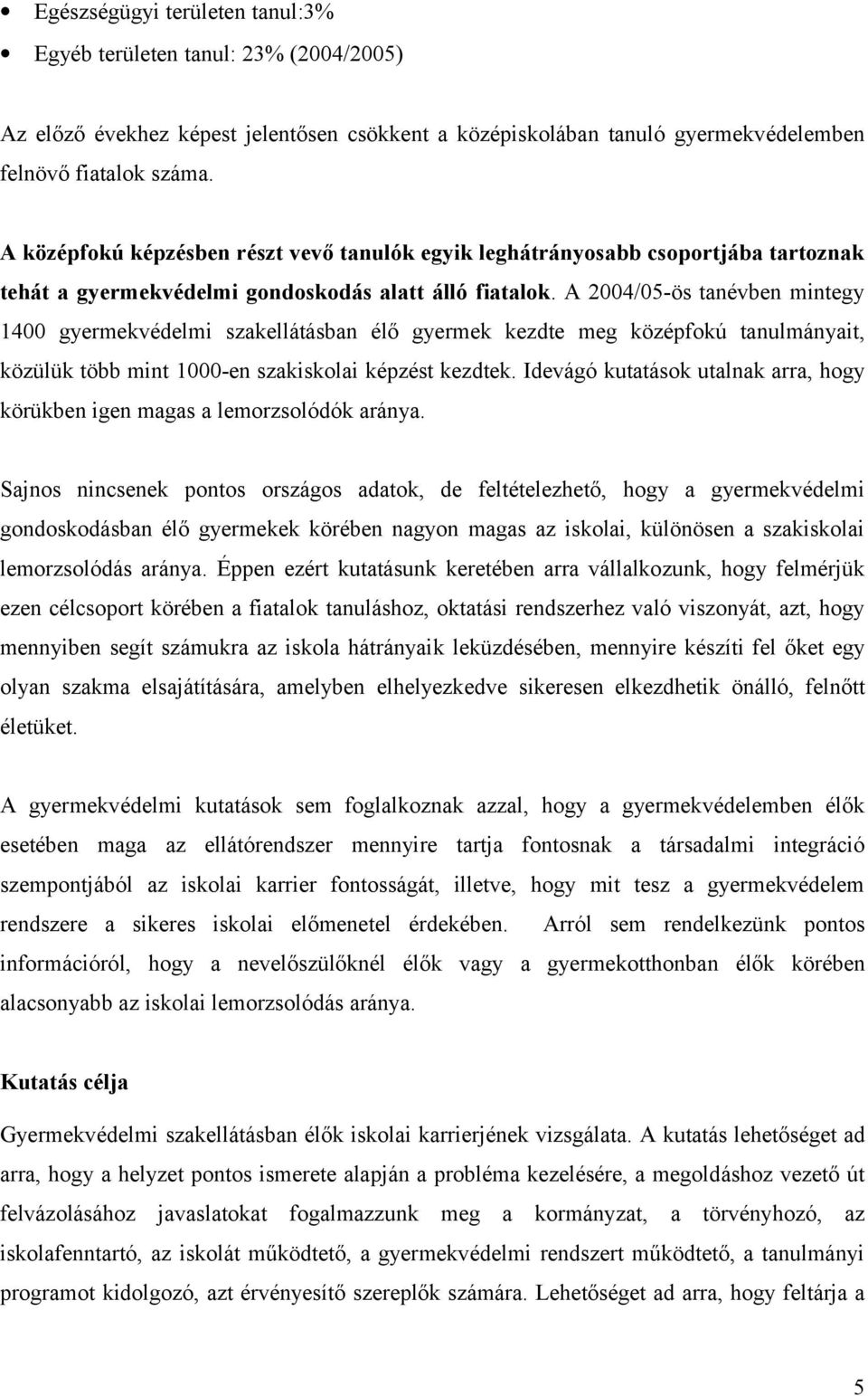 A 2004/05-ös tanévben mintegy 1400 gyermekvédelmi szakellátásban élő gyermek kezdte meg középfokú tanulmányait, közülük több mint 1000-en szakiskolai képzést kezdtek.