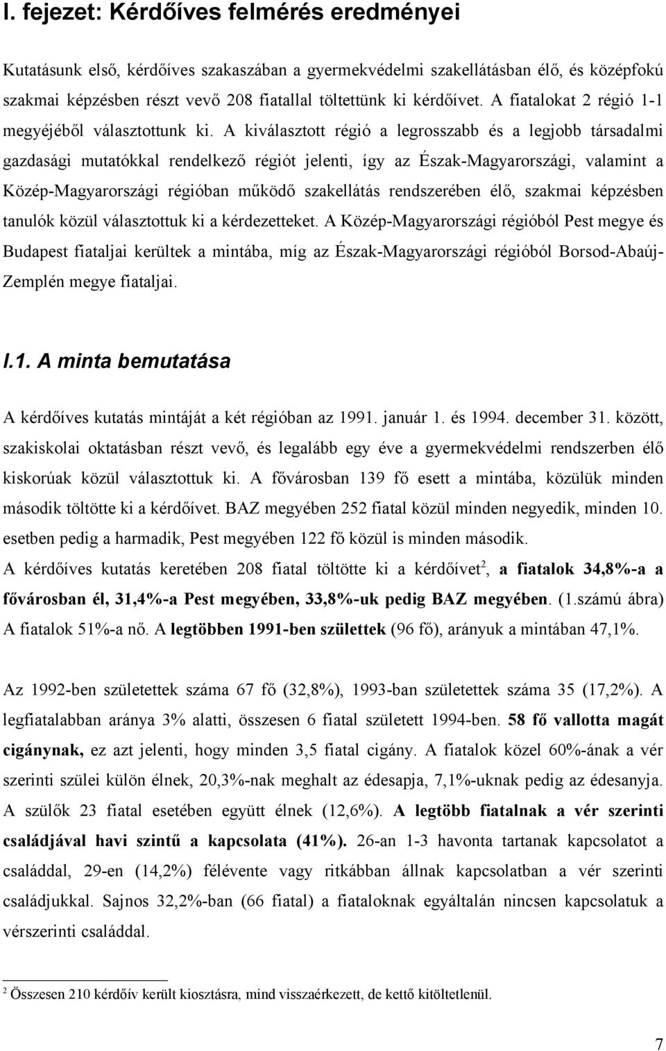 A kiválasztott régió a legrosszabb és a legjobb társadalmi gazdasági mutatókkal rendelkező régiót jelenti, így az Észak-Magyarországi, valamint a Közép-Magyarországi régióban működő szakellátás