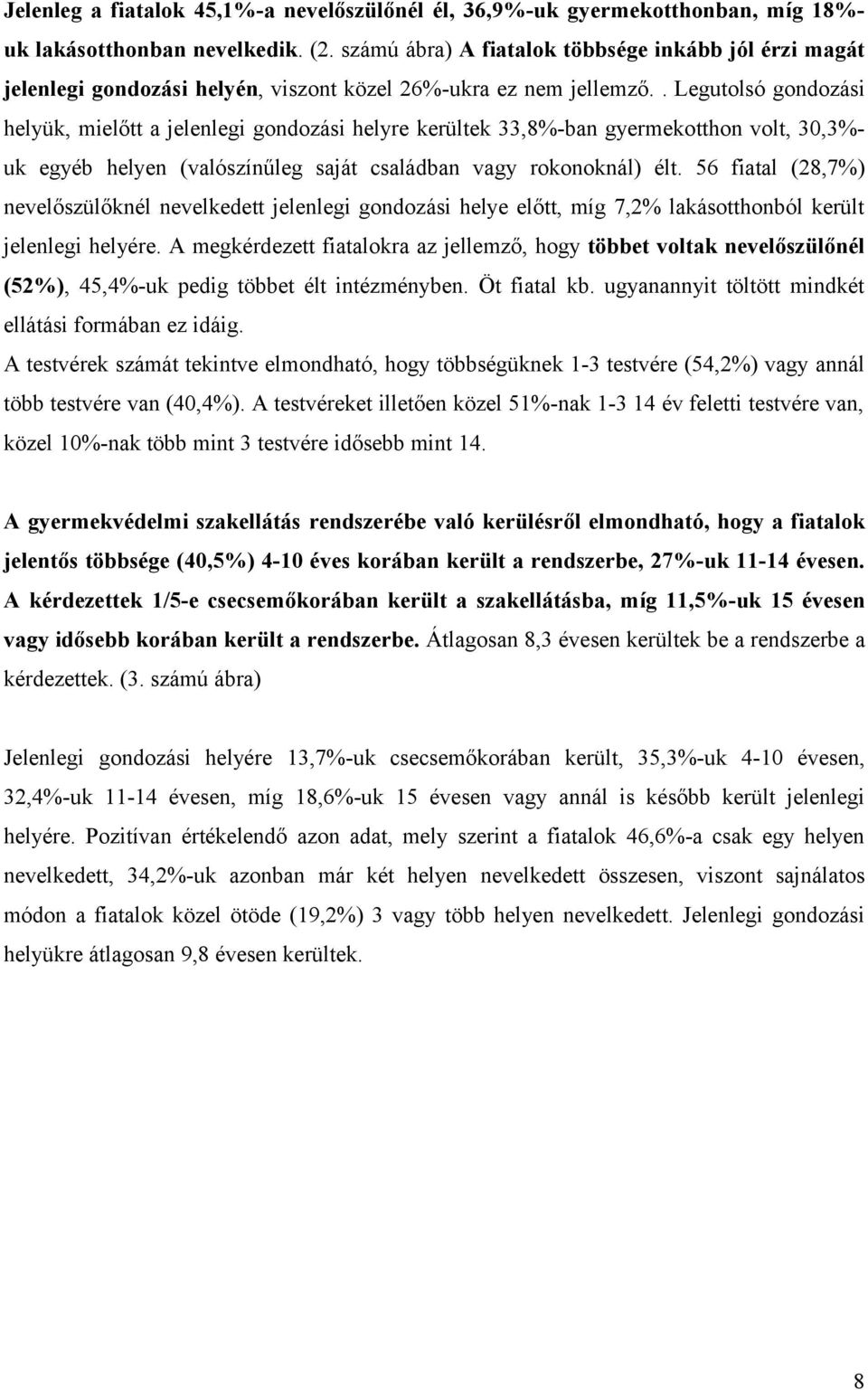 . Legutolsó gondozási helyük, mielőtt a jelenlegi gondozási helyre kerültek 33,8%-ban gyermekotthon volt, 30,3%- uk egyéb helyen (valószínűleg saját családban vagy rokonoknál) élt.